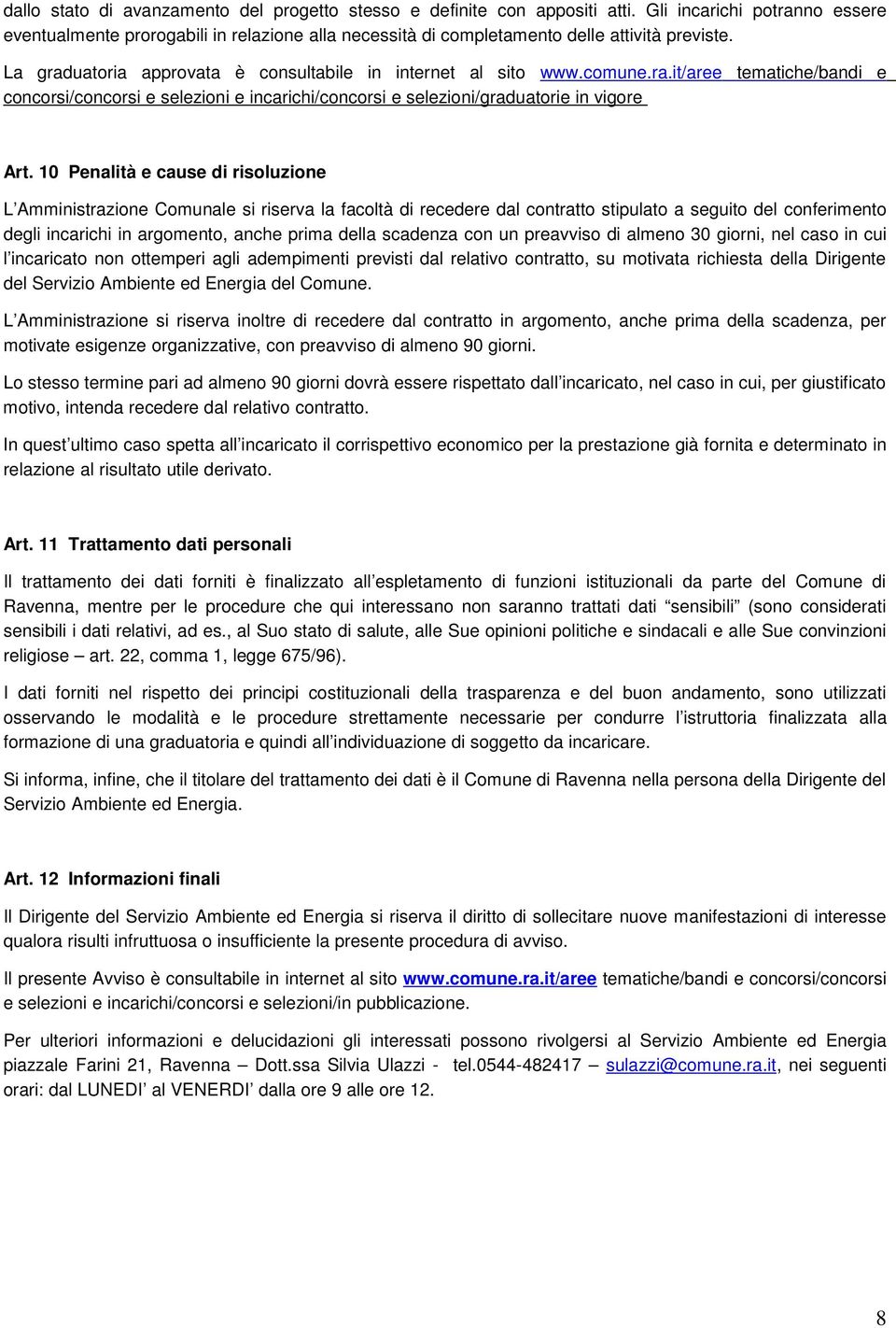 10 Penalità e cause di risoluzione L Amministrazione Comunale si riserva la facoltà di recedere dal contratto stipulato a seguito del conferimento degli incarichi in argomento, anche prima della