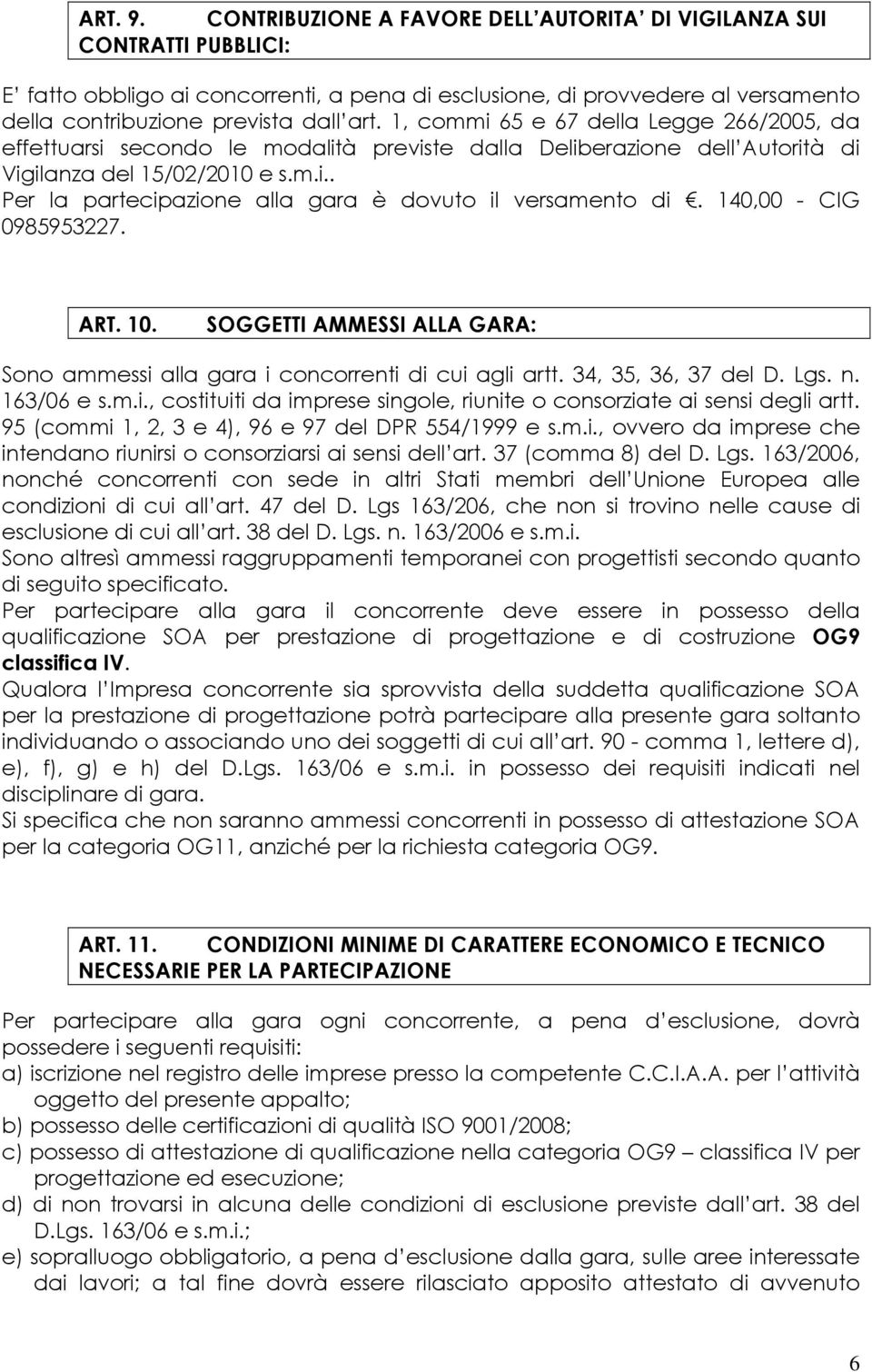 1, commi 65 e 67 della Legge 266/2005, da effettuarsi secondo le modalità previste dalla Deliberazione dell Autorità di Vigilanza del 15/02/2010 e s.m.i.. Per la partecipazione alla gara è dovuto il versamento di.