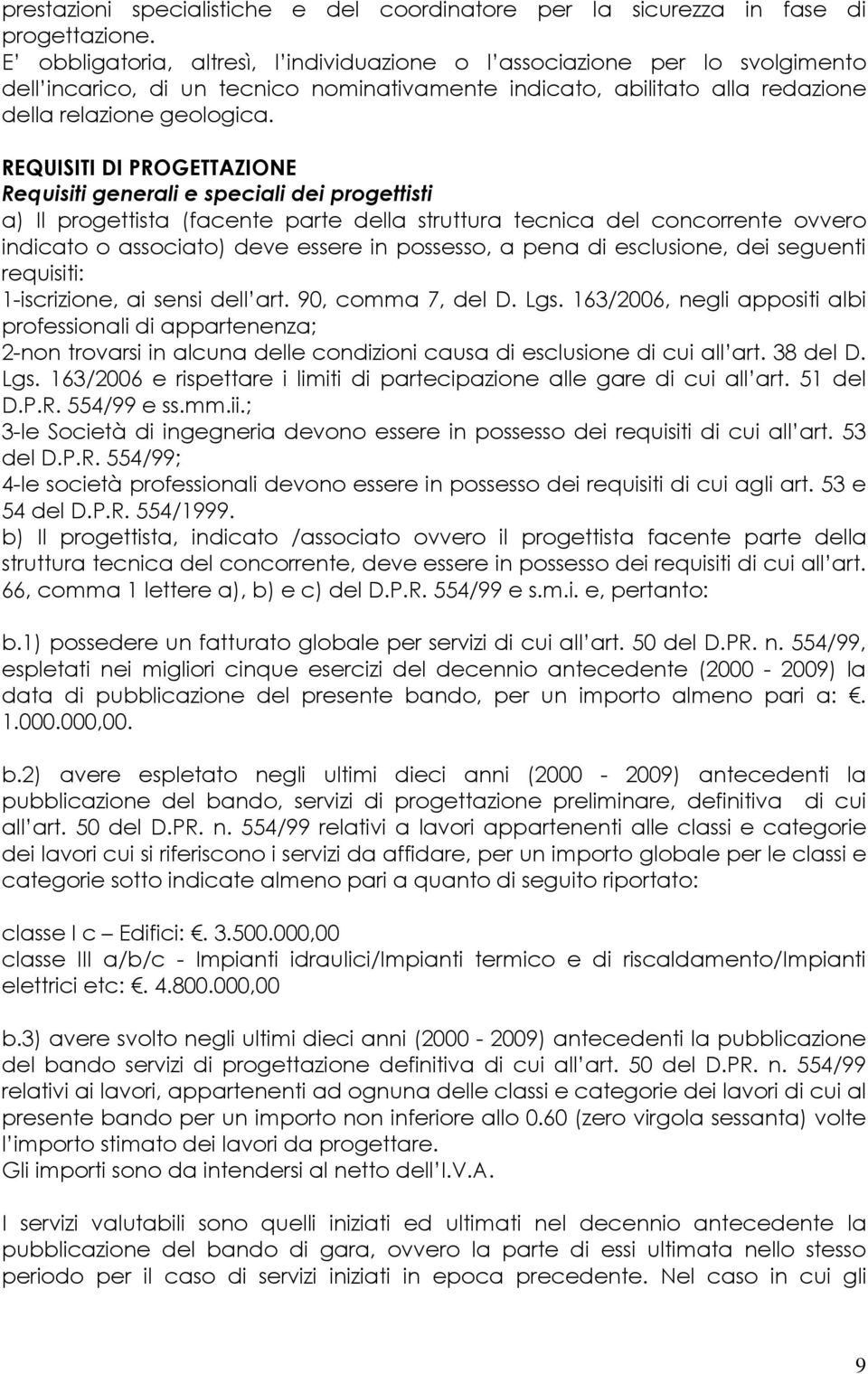 REQUISITI DI PROGETTAZIONE Requisiti generali e speciali dei progettisti a) Il progettista (facente parte della struttura tecnica del concorrente ovvero indicato o associato) deve essere in possesso,