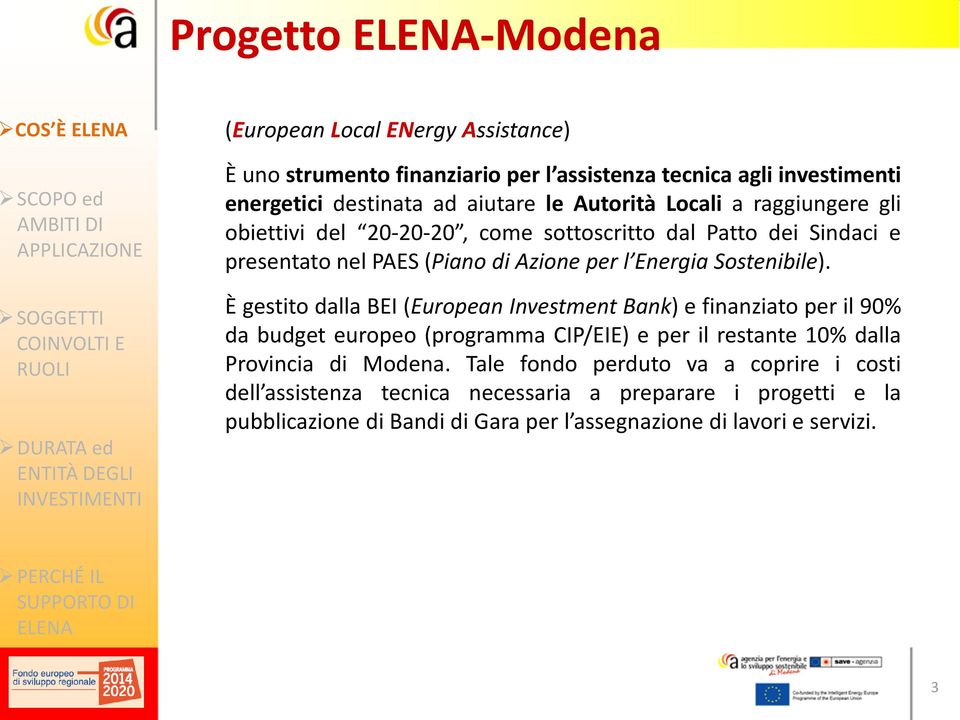 di Azione per l Energia Sostenibile). È gestito dalla BEI (European Investment Bank) e finanziato per il 90% da budget europeo (programma CIP/EIE) e per il restante 10% dalla Provincia di Modena.