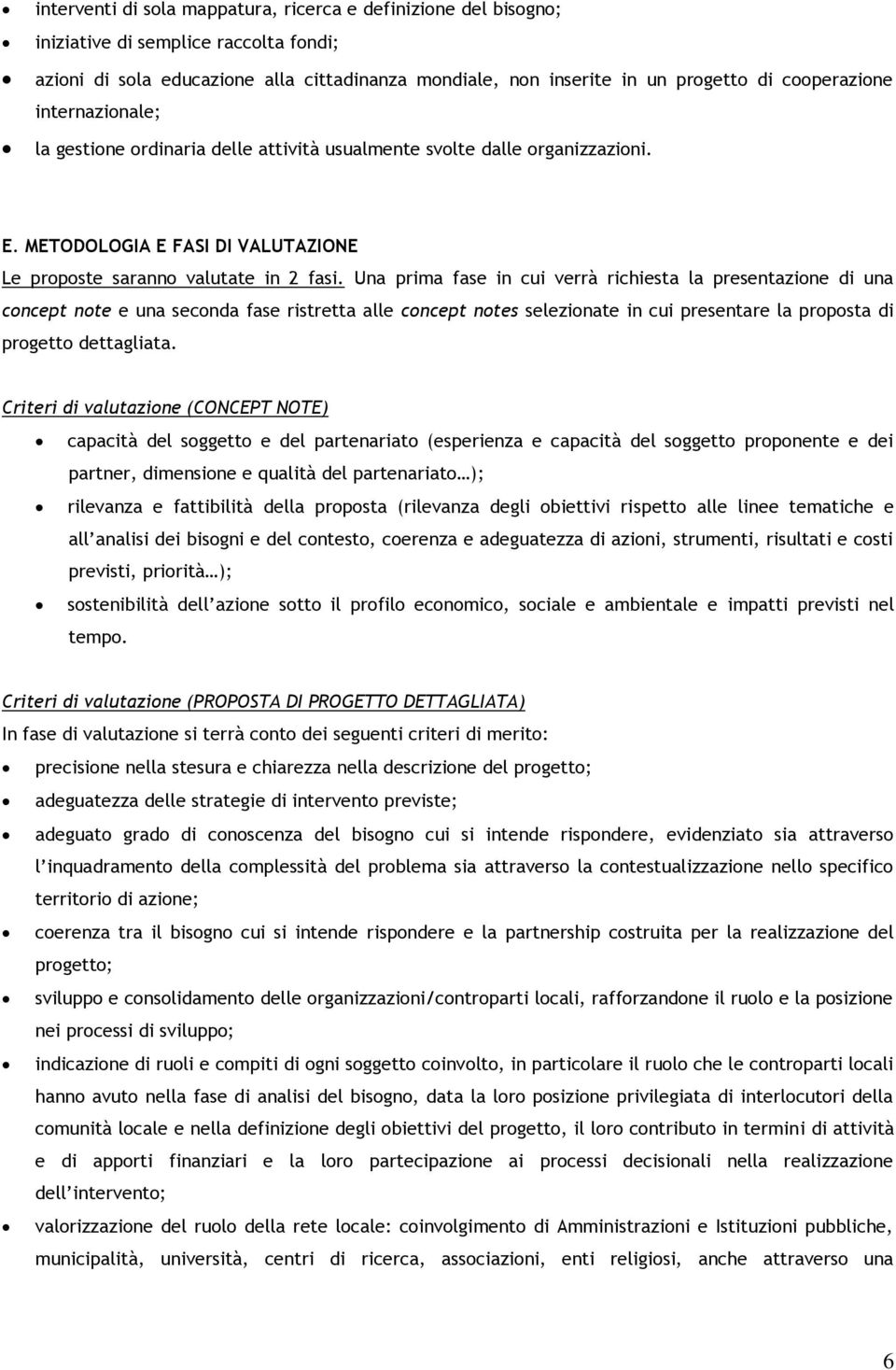 Una prima fase in cui verrà richiesta la presentazione di una concept note e una seconda fase ristretta alle concept notes selezionate in cui presentare la proposta di progetto dettagliata.