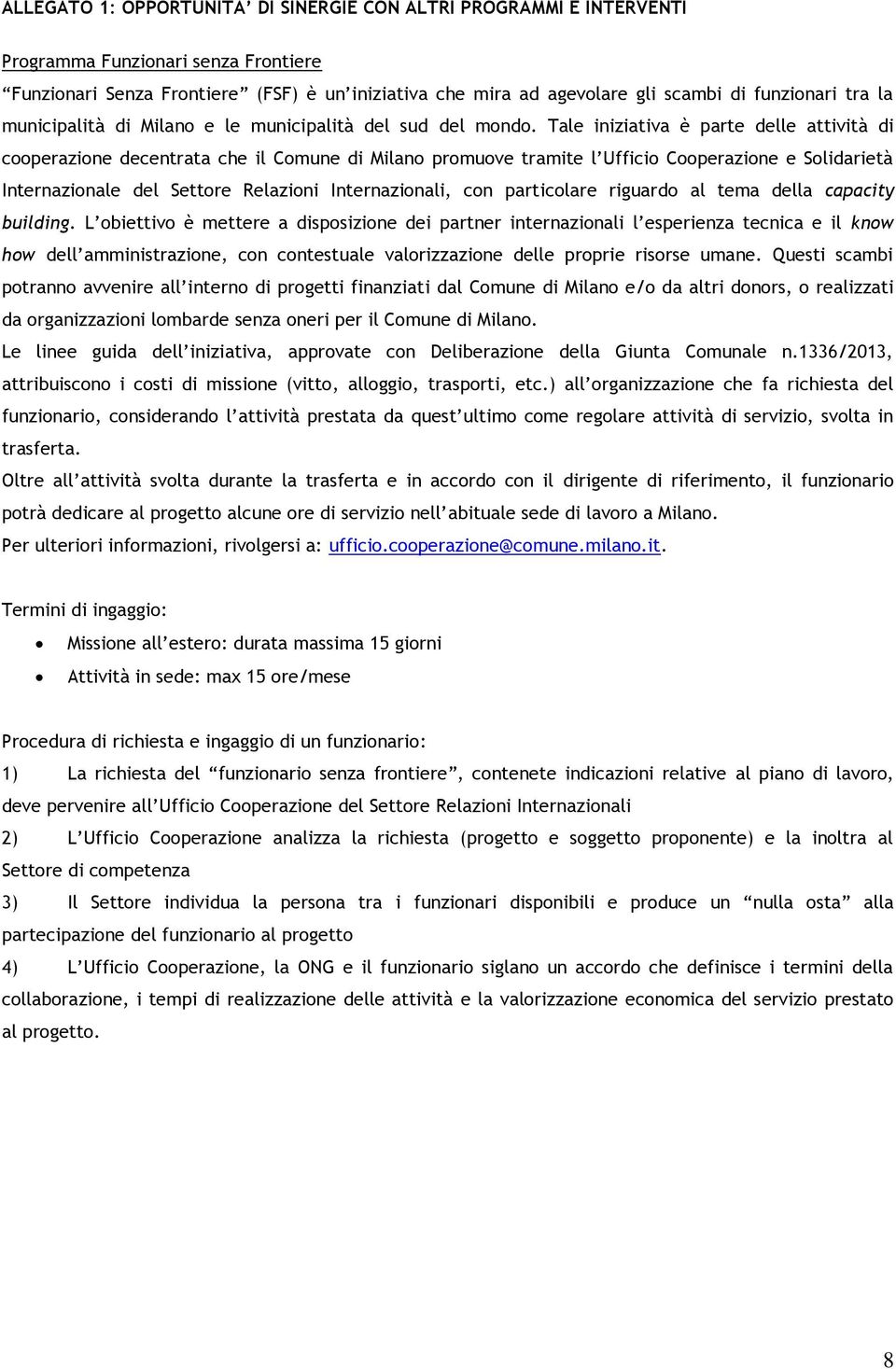 Tale iniziativa è parte delle attività di cooperazione decentrata che il Comune di Milano promuove tramite l Ufficio Cooperazione e Solidarietà Internazionale del Settore Relazioni Internazionali,