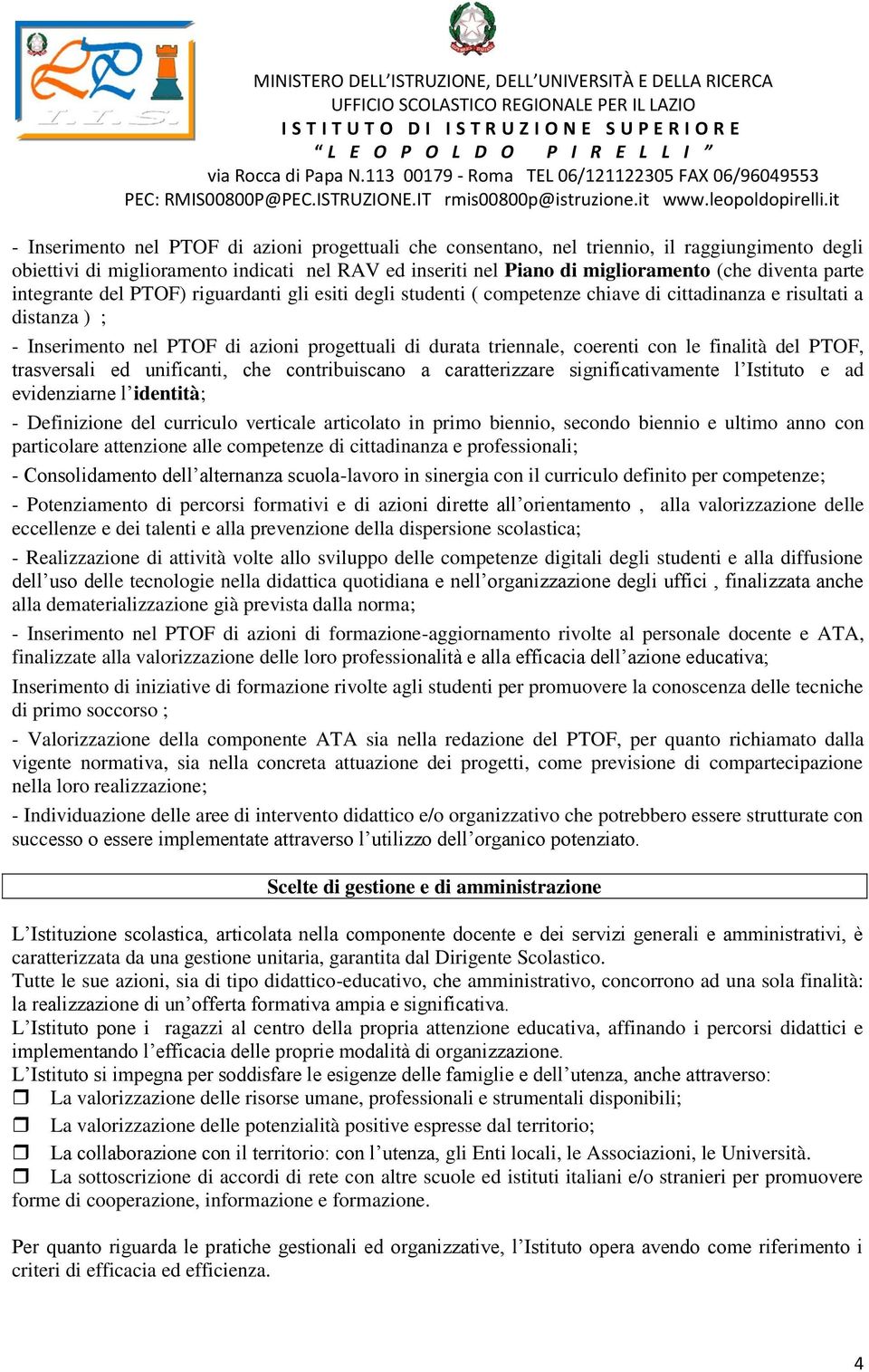 coerenti con le finalità del PTOF, trasversali ed unificanti, che contribuiscano a caratterizzare significativamente l Istituto e ad evidenziarne l identità; - Definizione del curriculo verticale