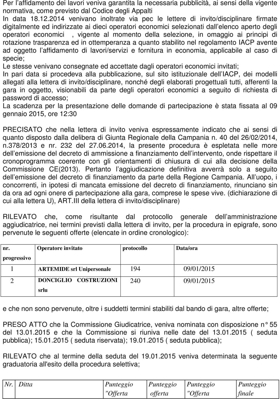 momento della selezione, in omaggio ai principi di rotazione trasparenza ed in ottemperanza a quanto stabilito nel regolamento IACP avente ad oggetto l affidamento di lavori/servizi e fornitura in