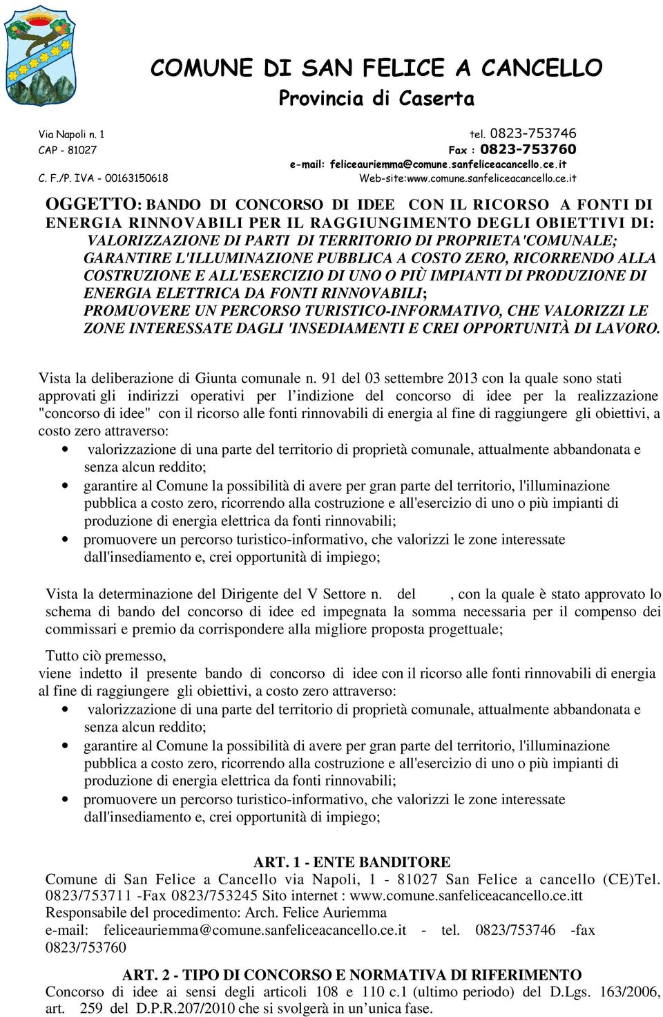 L'ILLUMINAZIONE PUBBLICA A COSTO ZERO, RICORRENDO ALLA COSTRUZIONE E ALL'ESERCIZIO DI UNO O PIÙ IMPIANTI DI PRODUZIONE DI ENERGIA ELETTRICA DA FONTI RINNOVABILI; PROMUOVERE UN PERCORSO