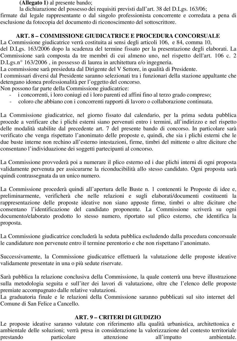 8 COMMISSIONE GIUDICATRICE E PROCEDURA CONCORSUALE La Commissione giudicatrice verrà costituita ai sensi degli articoli 106, e 84, comma 10, del D.Lgs.