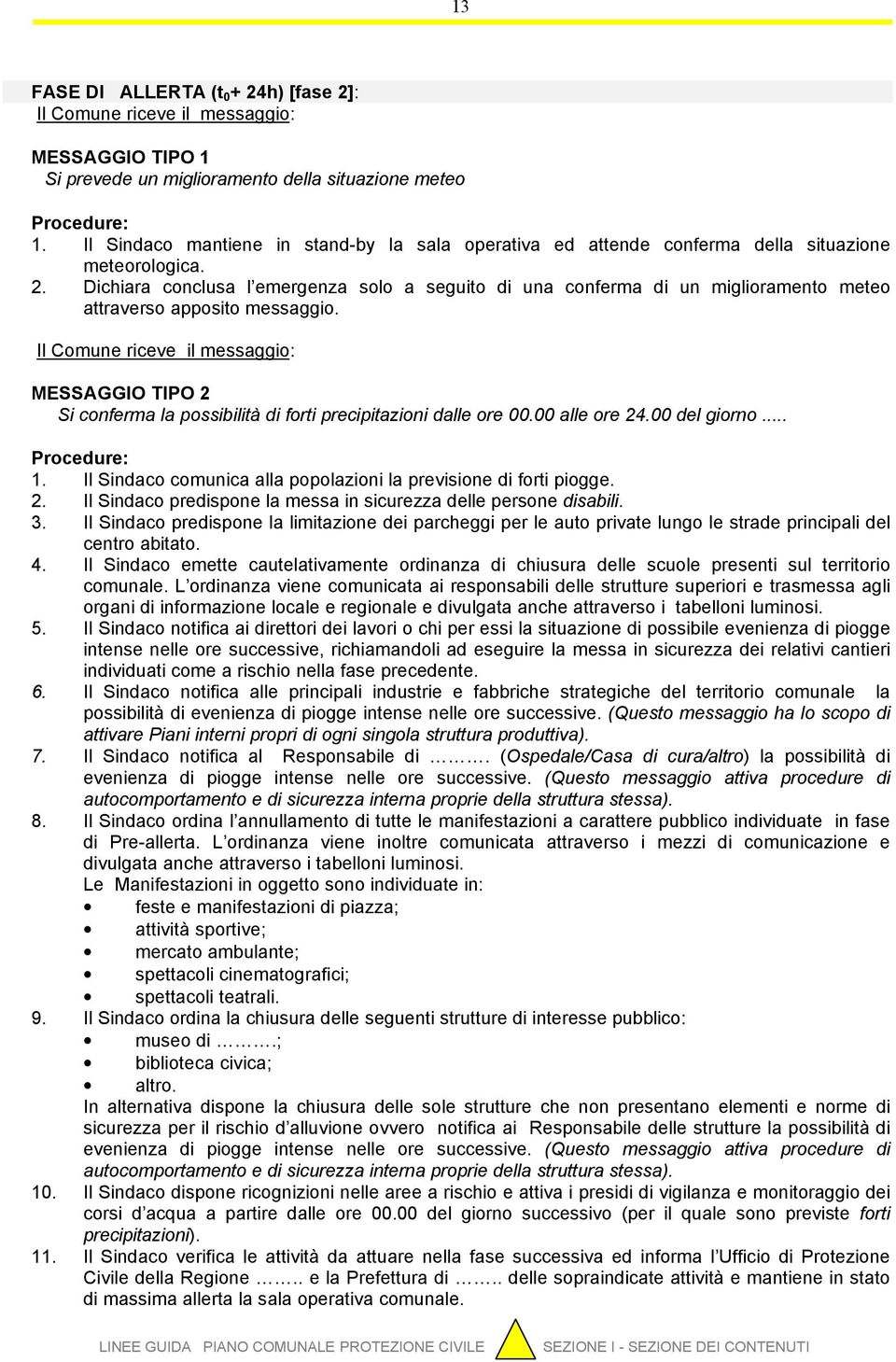 Dichiara conclusa l emergenza solo a seguito di una conferma di un miglioramento meteo attraverso apposito messaggio.