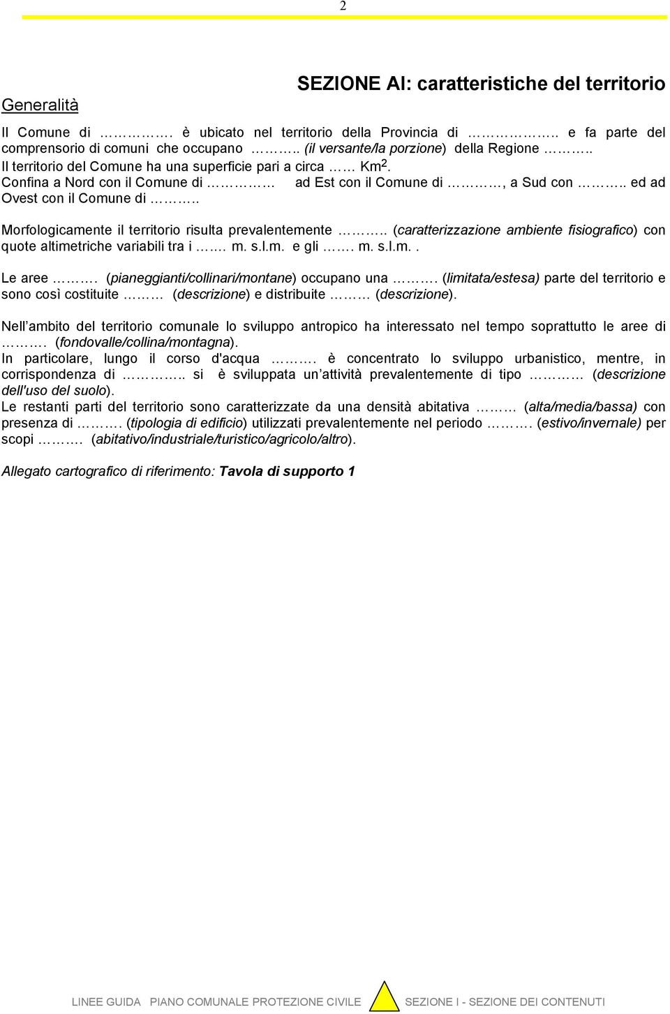 . ed ad Ovest con il Comune di.. Morfologicamente il territorio risulta prevalentemente.. (caratterizzazione ambiente fisiografico) con quote altimetriche variabili tra i. m. s.l.m. e gli. m. s.l.m.. Le aree.