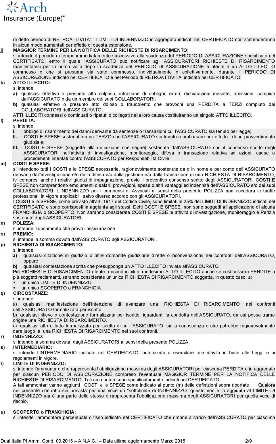 entro il quale l ASSICURATO può notificare agli ASSICURATORI RICHIESTE DI RISARCIMENTO manifestatesi per la prima volta dopo la scadenza del PERIODO DI ASSICURAZIONE e riferite a un ATTO ILLECITO