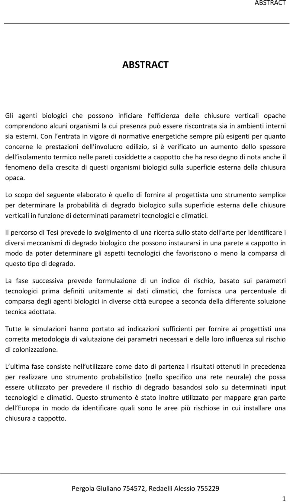 Con l entrata in vigore di normative energetiche sempre più esigenti per quanto concerne le prestazioni dell involucro edilizio, si è verificato un aumento dello spessore dell isolamento termico