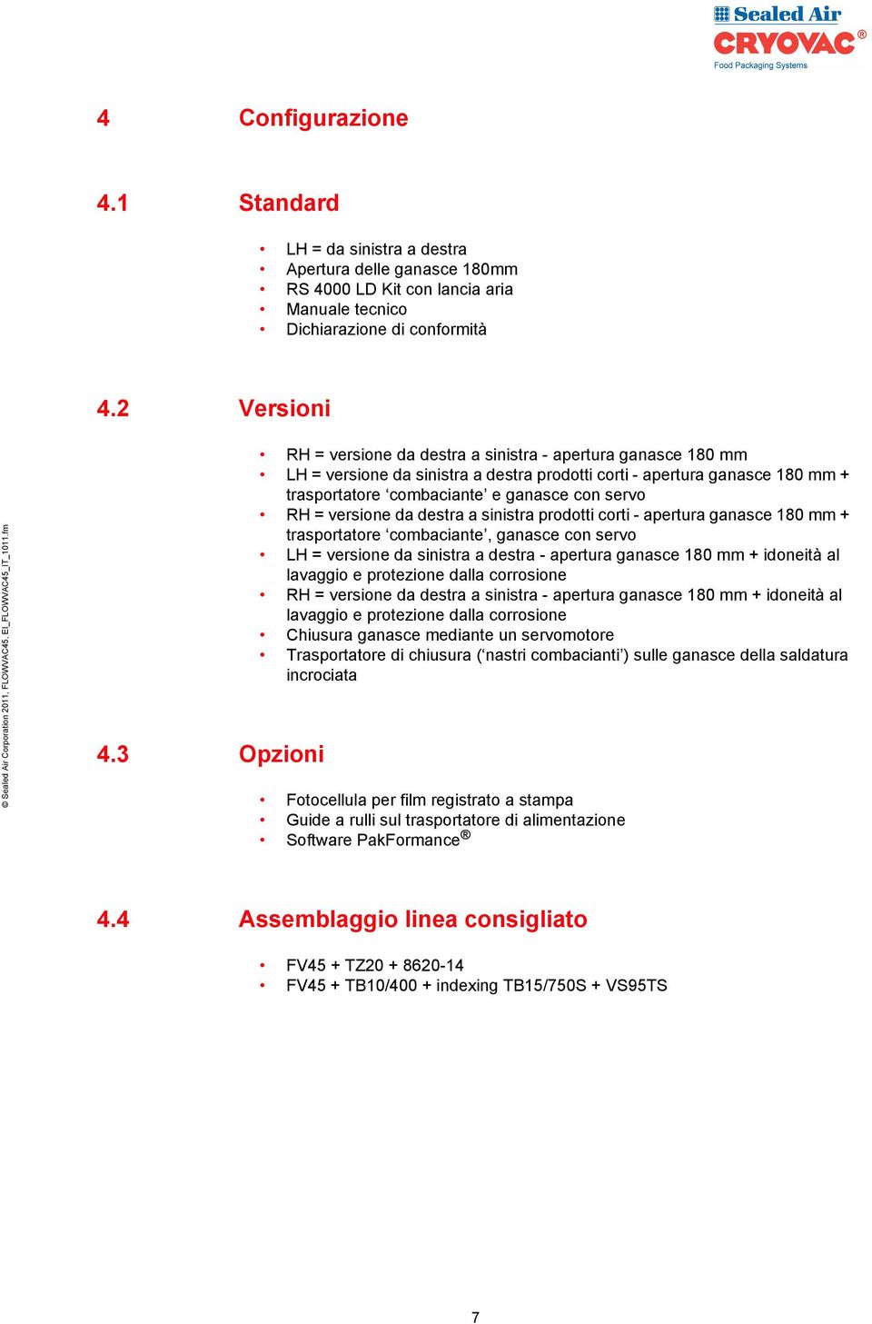 versione da destra a sinistra prodotti corti - apertura ganasce 180 mm + trasportatore combaciante, ganasce con servo LH = versione da sinistra a destra - apertura ganasce 180 mm + idoneità al