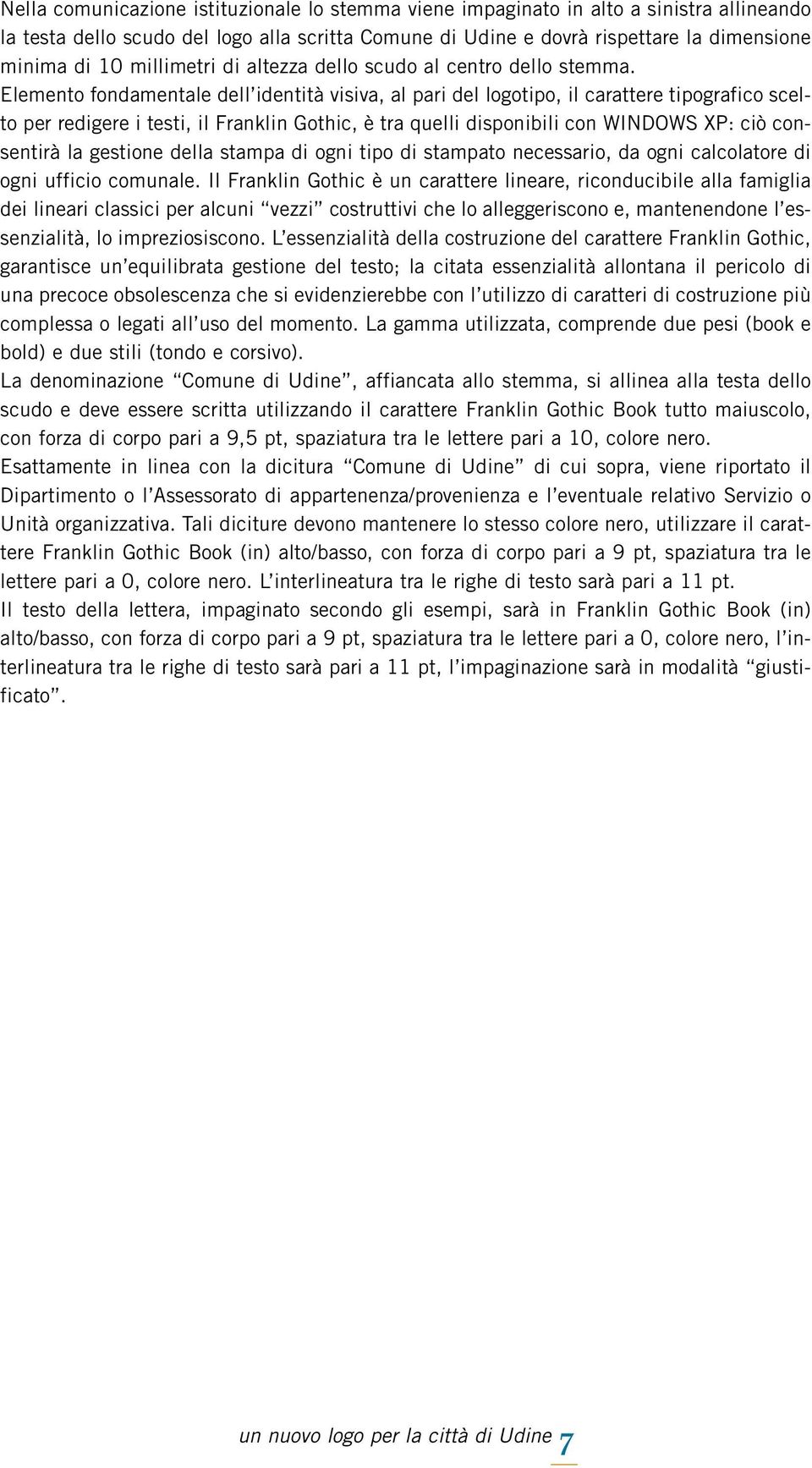 Elemento fondamentale dell identità visiva, al pari del logotipo, il carattere tipografico scelto per redigere i testi, il Franklin Gothic, è tra quelli disponibili con WINDOWS XP: ciò consentirà la