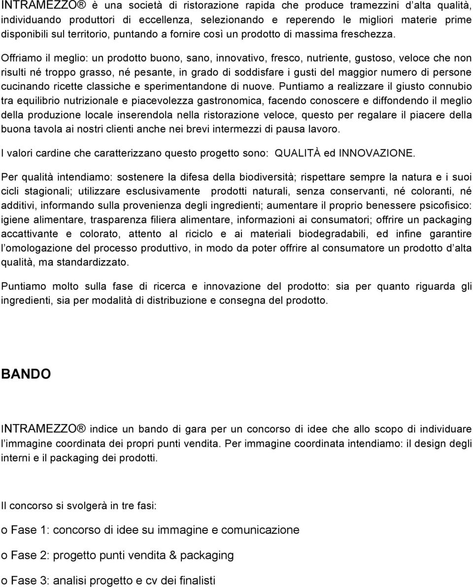 Offriamo il meglio: un prodotto buono, sano, innovativo, fresco, nutriente, gustoso, veloce che non risulti né troppo grasso, né pesante, in grado di soddisfare i gusti del maggior numero di persone