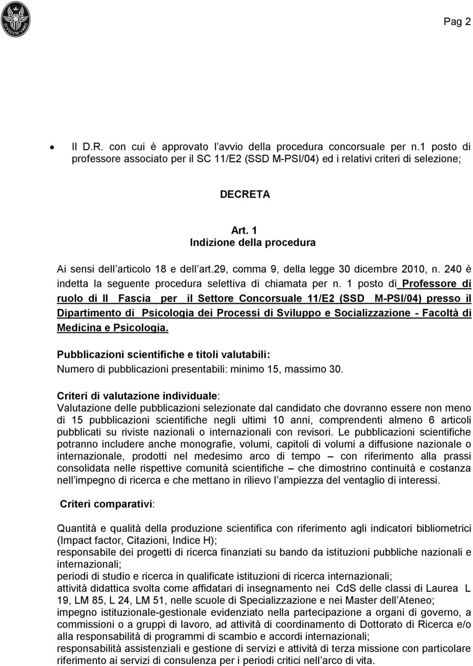 1 posto di Professore di ruolo di II Fascia per il Settore Concorsuale 11/E2 (SSD M-PSI/04) presso il Dipartimento di Psicologia dei Processi di Sviluppo e Socializzazione - Facoltà di Medicina e