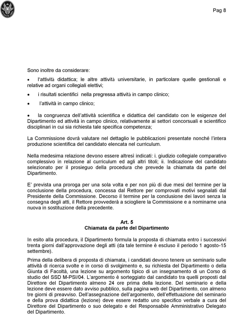 relativamente ai settori concorsuali e scientifico disciplinari in cui sia richiesta tale specifica competenza; La Commissione dovrà valutare nel dettaglio le pubblicazioni presentate nonché l intera