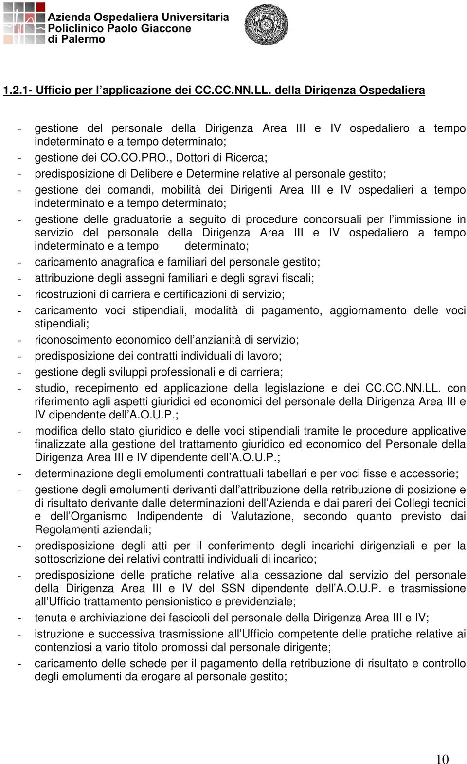 , Dottori di Ricerca; - predisposizione di Delibere e Determine relative al personale gestito; - gestione dei comandi, mobilità dei Dirigenti Area III e IV ospedalieri a tempo indeterminato e a tempo