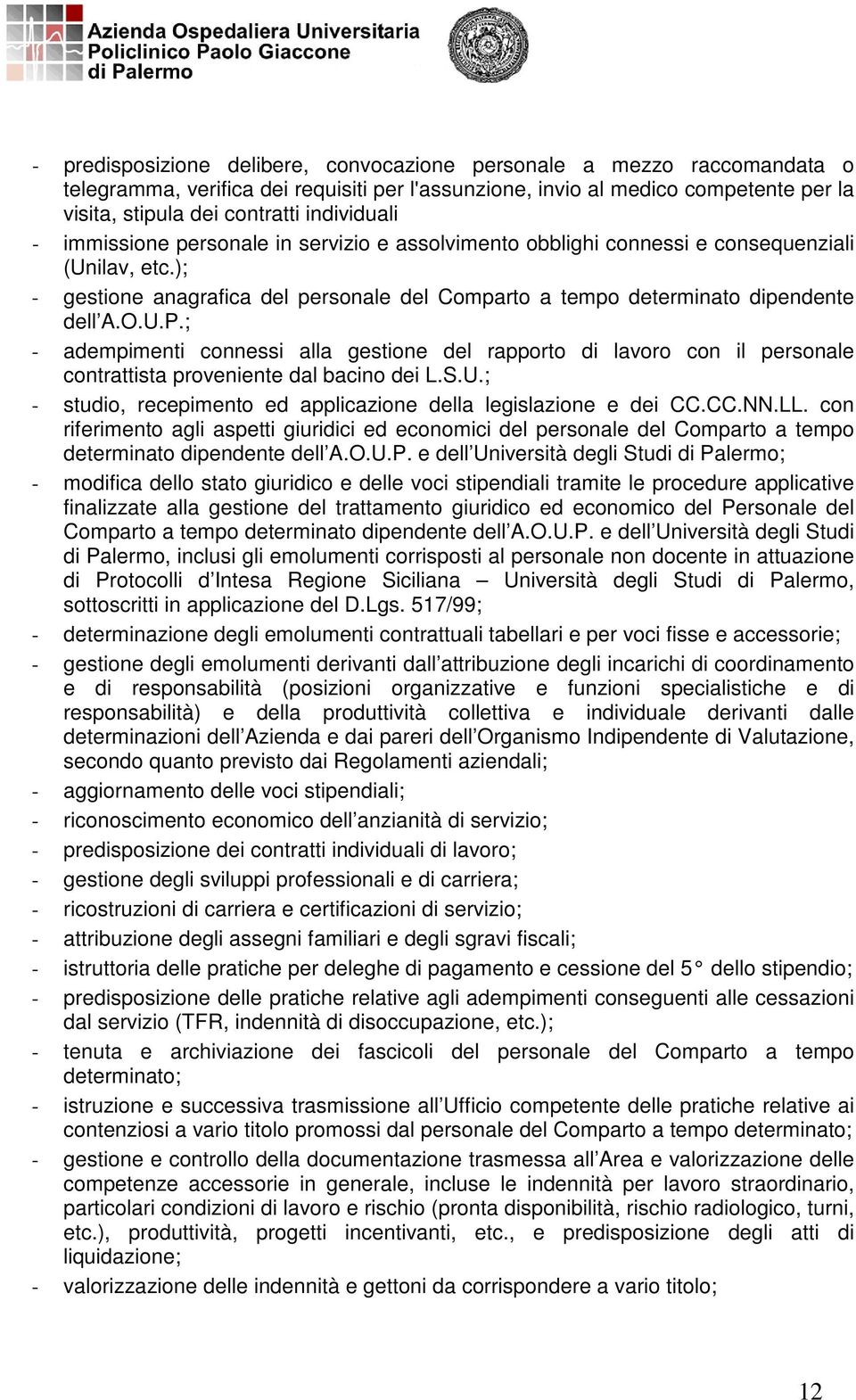 O.U.P.; - adempimenti connessi alla gestione del rapporto di lavoro con il personale contrattista proveniente dal bacino dei L.S.U.; - studio, recepimento ed applicazione della legislazione e dei CC.