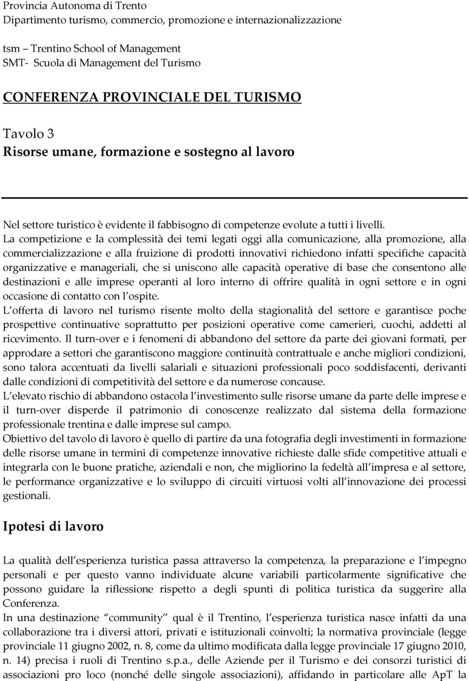 La competizione e la complessità dei temi legati oggi alla comunicazione, alla promozione, alla commercializzazione e alla fruizione di prodotti innovativi richiedono infatti specifiche capacità