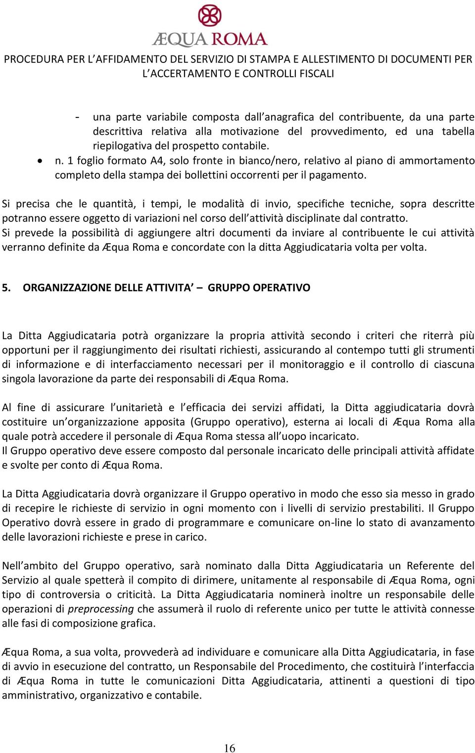 Si precisa che le quantità, i tempi, le modalità di invio, specifiche tecniche, sopra descritte potranno essere oggetto di variazioni nel corso dell attività disciplinate dal contratto.