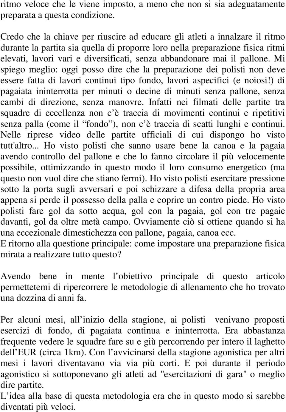 abbandonare mai il pallone. Mi spiego meglio: oggi posso dire che la preparazione dei polisti non deve essere fatta di lavori continui tipo fondo, lavori aspecifici (e noiosi!