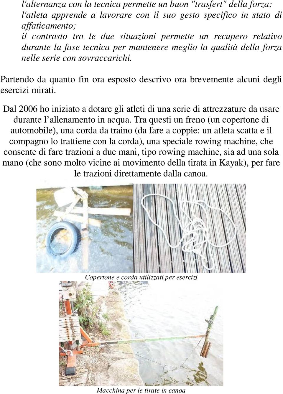 Partendo da quanto fin ora esposto descrivo ora brevemente alcuni degli esercizi mirati. Dal 2006 ho iniziato a dotare gli atleti di una serie di attrezzature da usare durante l allenamento in acqua.