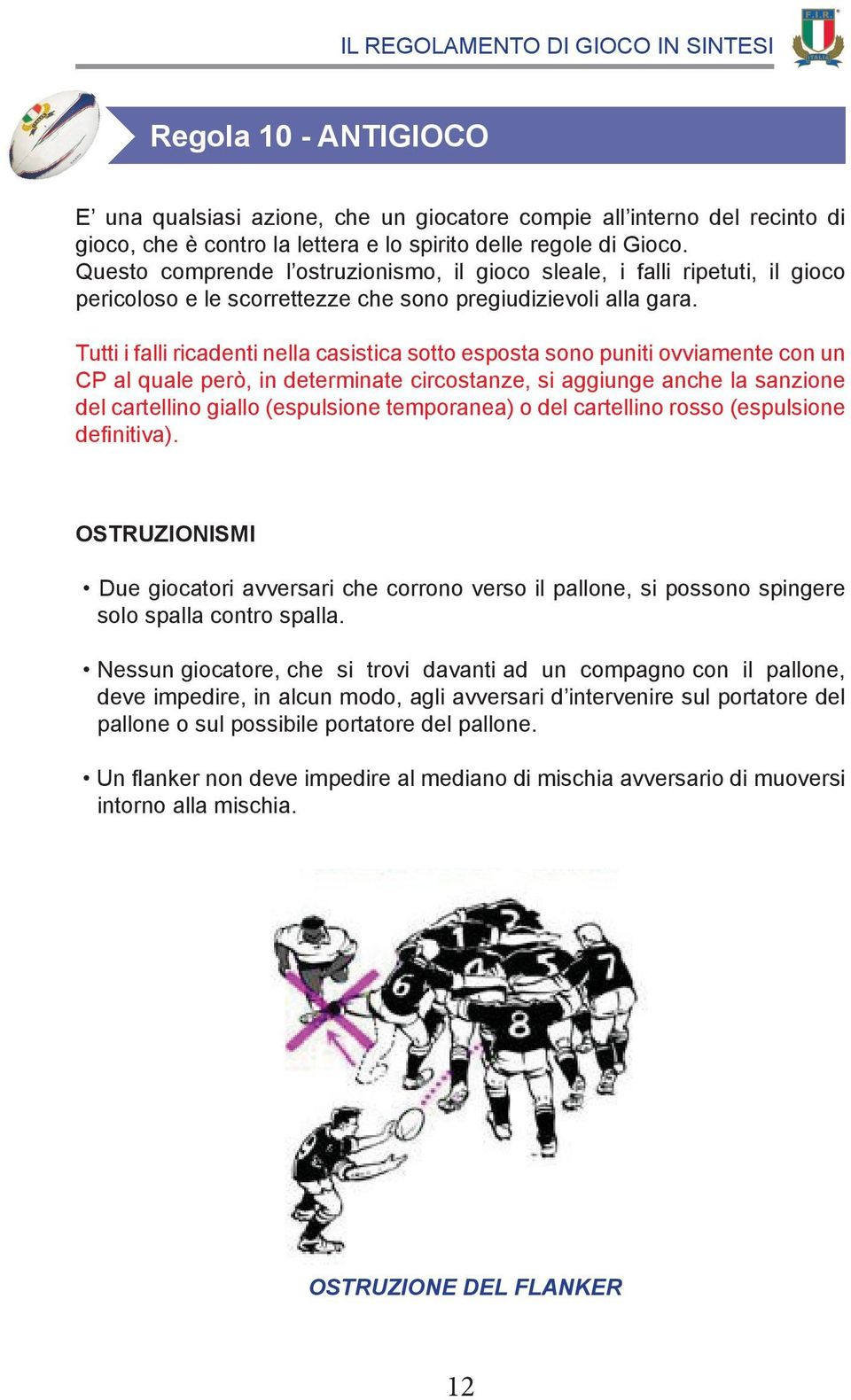 Tutti i falli ricadenti nella casistica sotto esposta sono puniti ovviamente con un CP al quale però, in determinate circostanze, si aggiunge anche la sanzione del cartellino giallo (espulsione