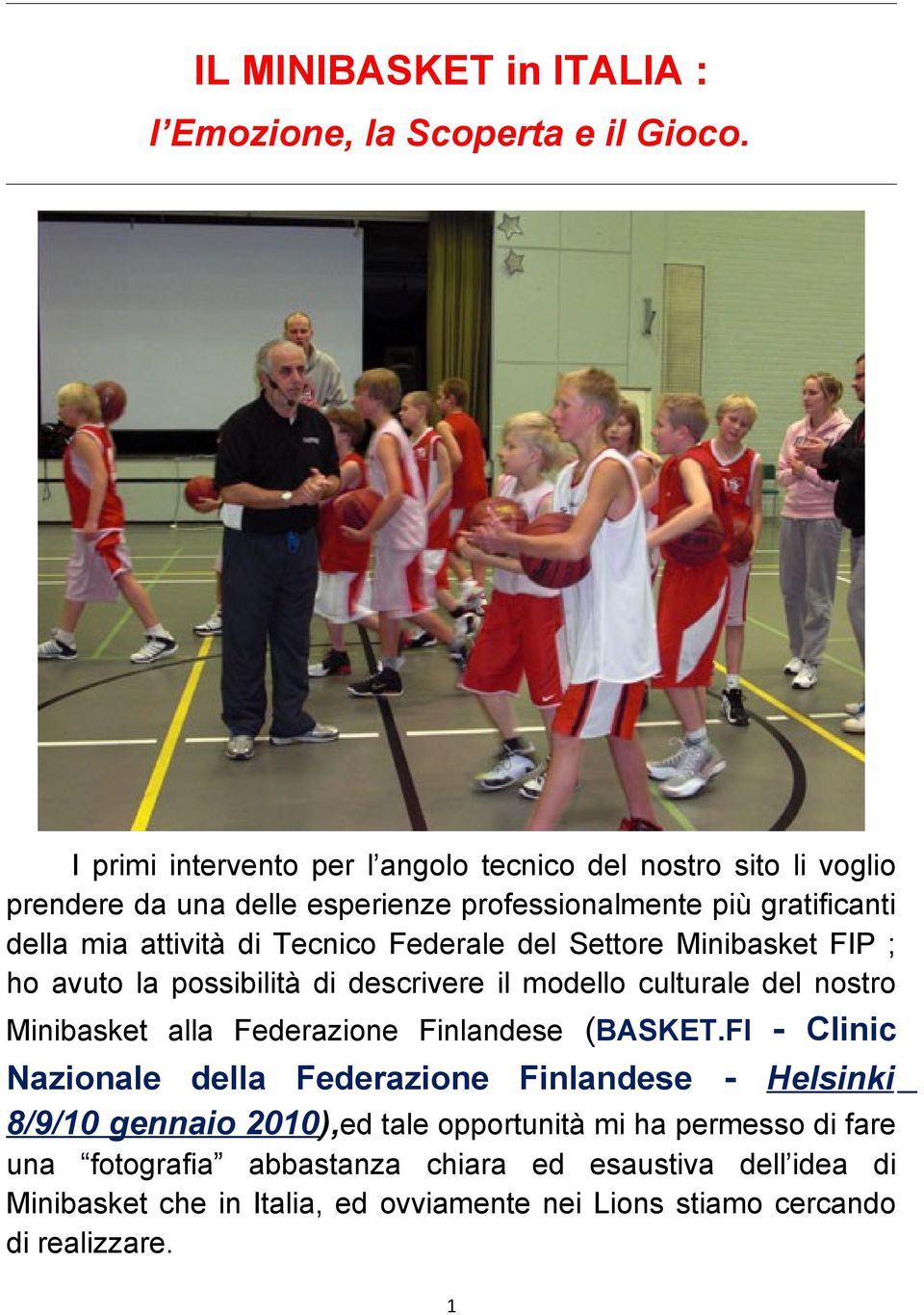 Tecnico Federale del Settore Minibasket FIP ; ho avuto la possibilità di descrivere il modello culturale del nostro Minibasket alla Federazione Finlandese