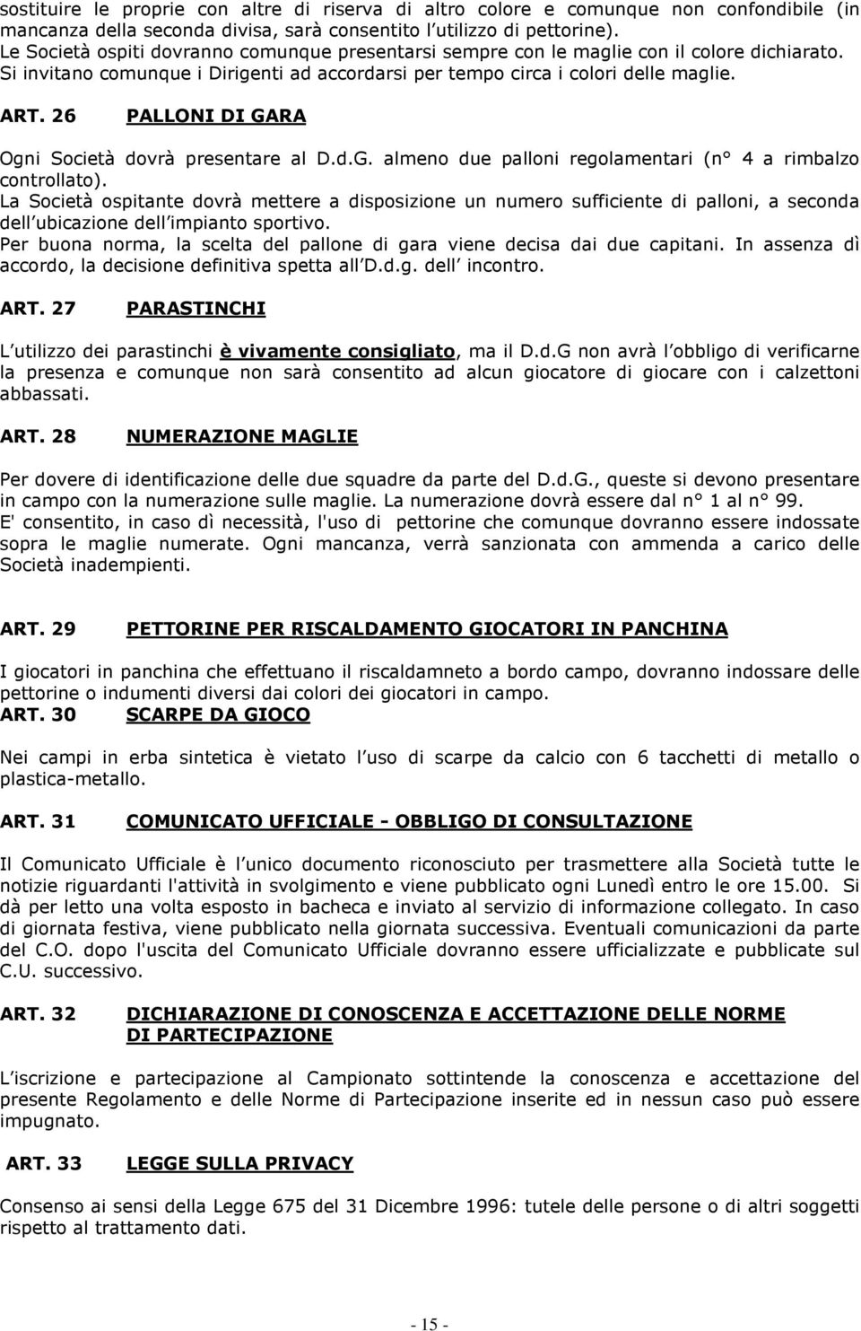 26 PALLONI DI GARA Ogni Società dovrà presentare al D.d.G. almeno due palloni regolamentari (n 4 a rimbalzo controllato).