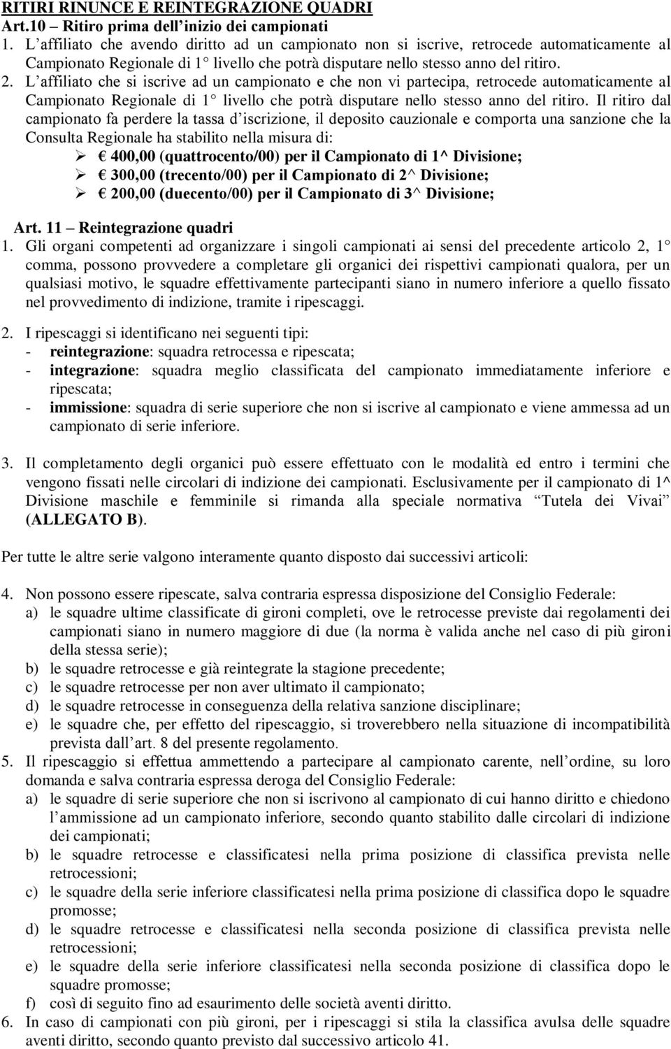 L affiliato che si iscrive ad un campionato e che non vi partecipa, retrocede automaticamente al Campionato Regionale di 1 livello che potrà disputare nello stesso anno del ritiro.