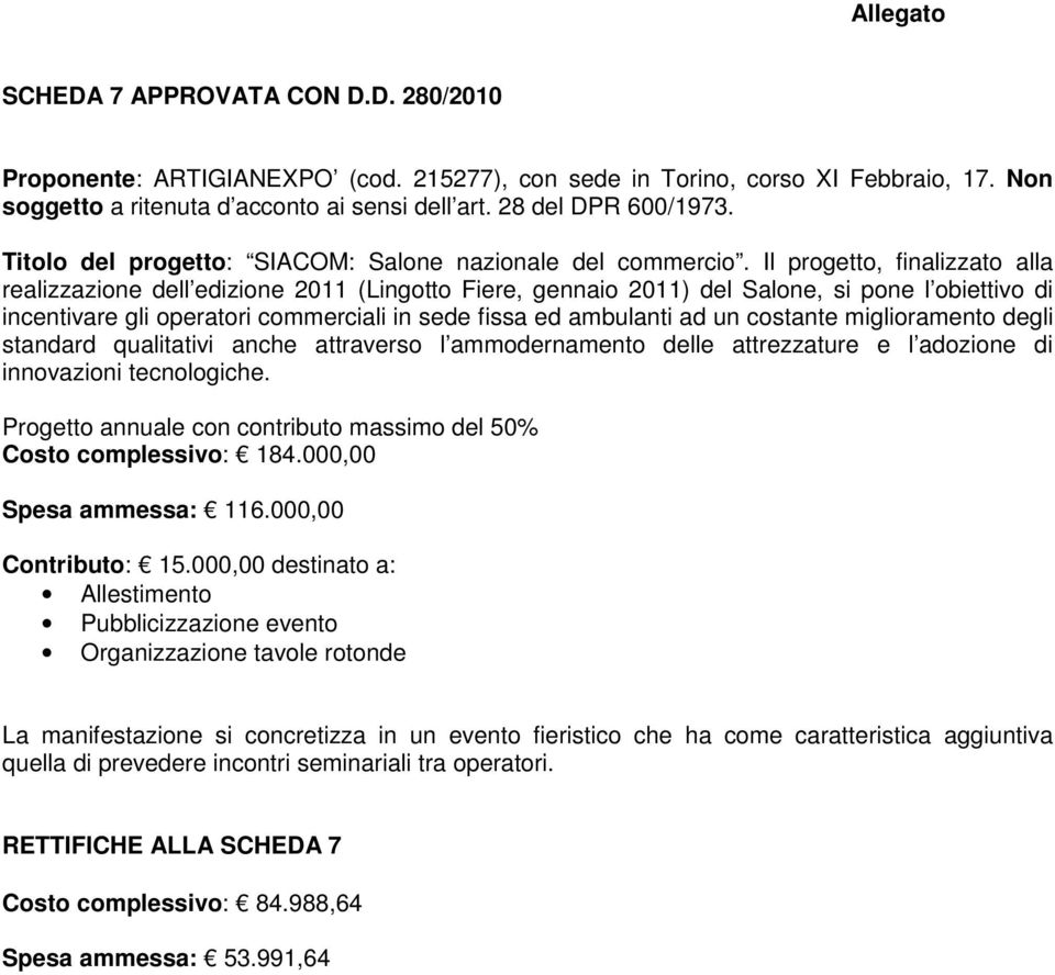 Il progetto, finalizzato alla realizzazione dell edizione 2011 (Lingotto Fiere, gennaio 2011) del Salone, si pone l obiettivo di incentivare gli operatori commerciali in sede fissa ed ambulanti ad un