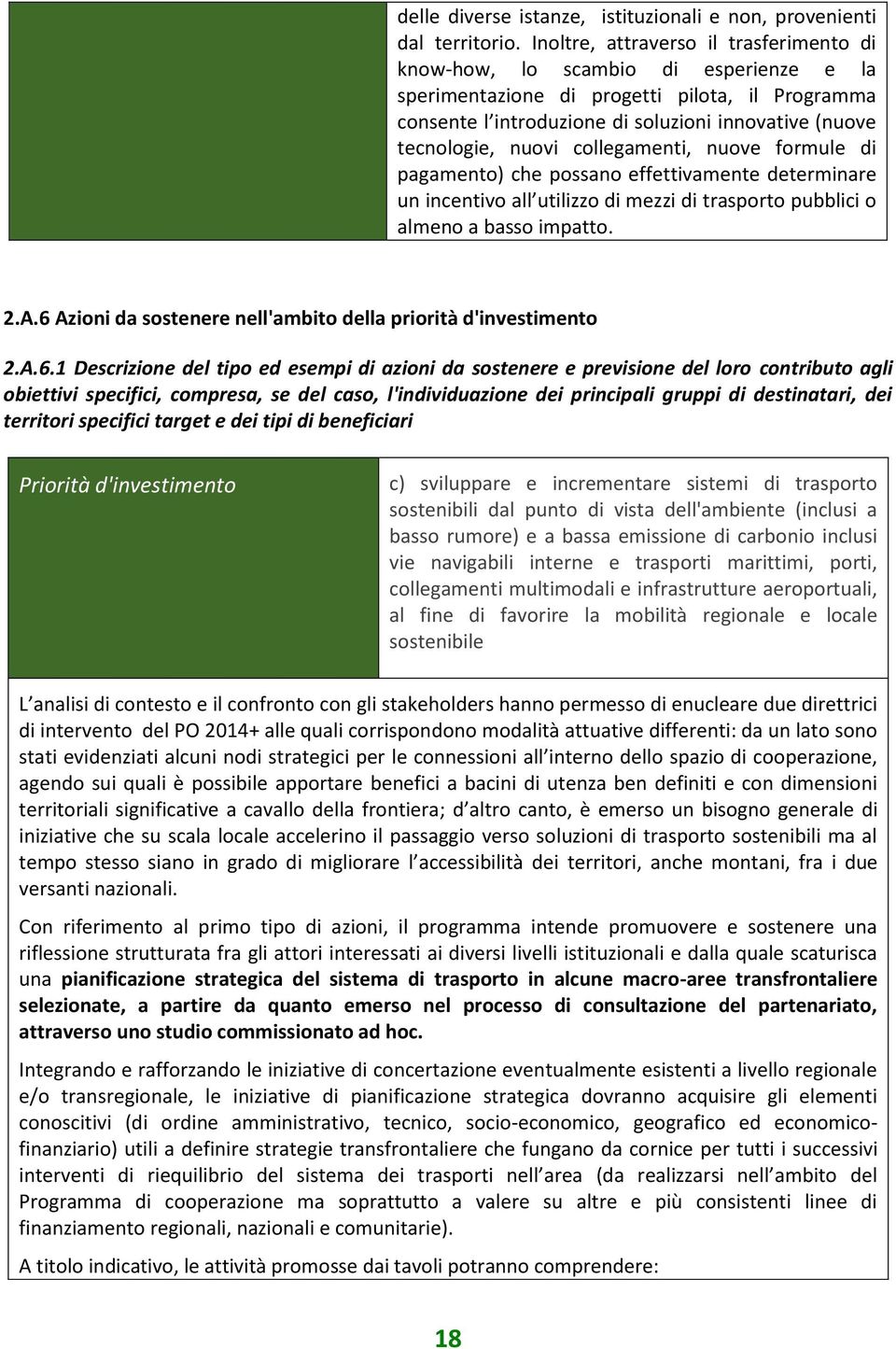 nuovi collegamenti, nuove formule di pagamento) che possano effettivamente determinare un incentivo all utilizzo di mezzi di trasporto pubblici o almeno a basso impatto. 2.A.