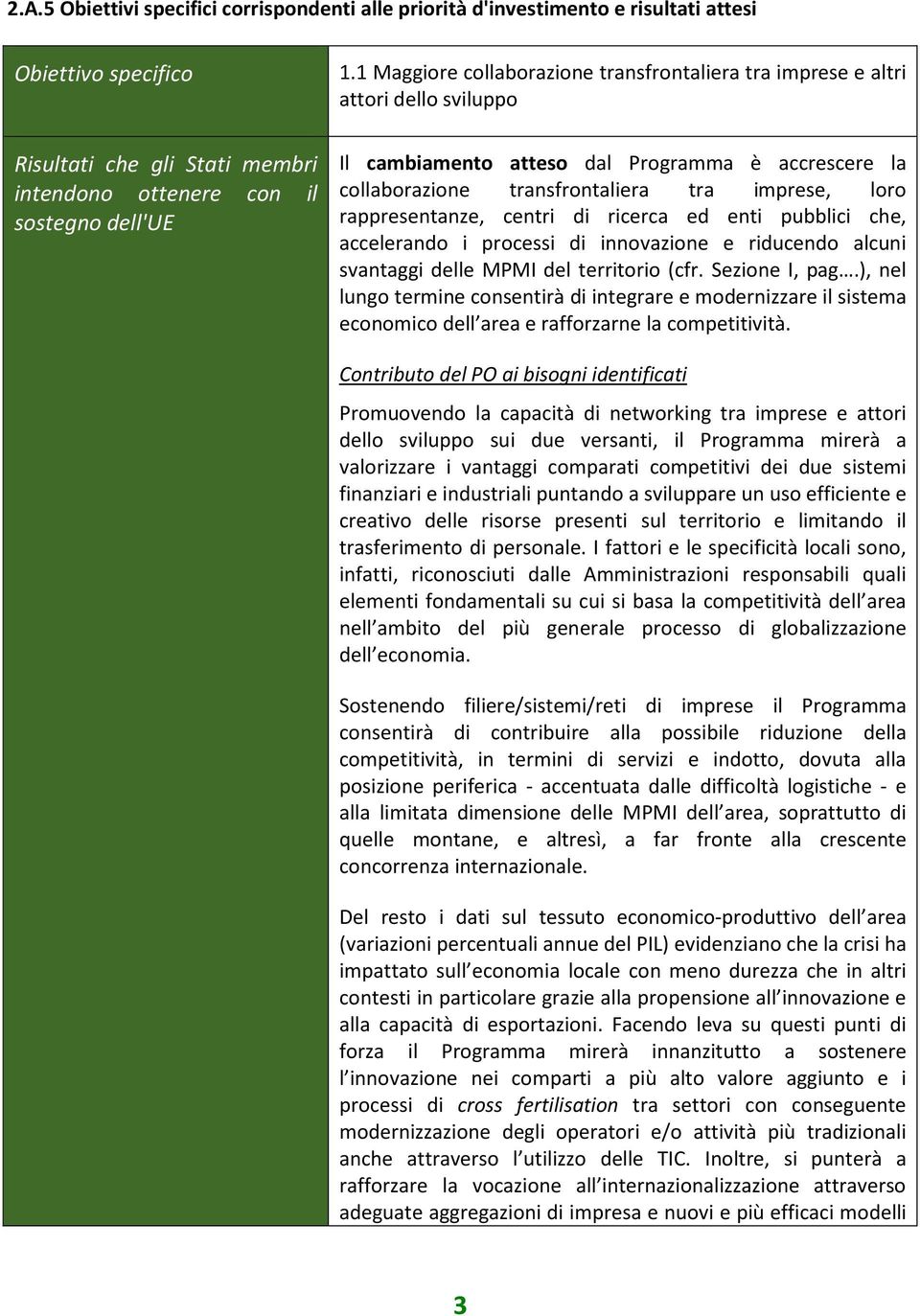 rappresentanze, centri di ricerca ed enti pubblici che, accelerando i processi di innovazione e riducendo alcuni svantaggi delle MPMI del territorio (cfr. Sezione I, pag.