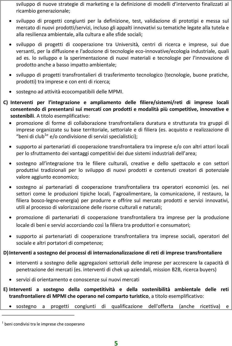 progetti di cooperazione tra Università, centri di ricerca e imprese, sui due versanti, per la diffusione e l'adozione di tecnologie eco-innovative/ecologia industriale, quali ad es.