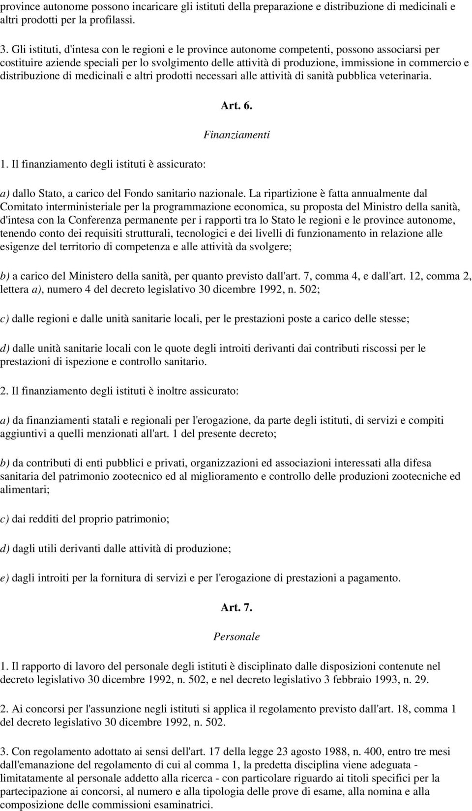 distribuzione di medicinali e altri prodotti necessari alle attività di sanità pubblica veterinaria. 1. Il finanziamento degli istituti è assicurato: Art. 6.