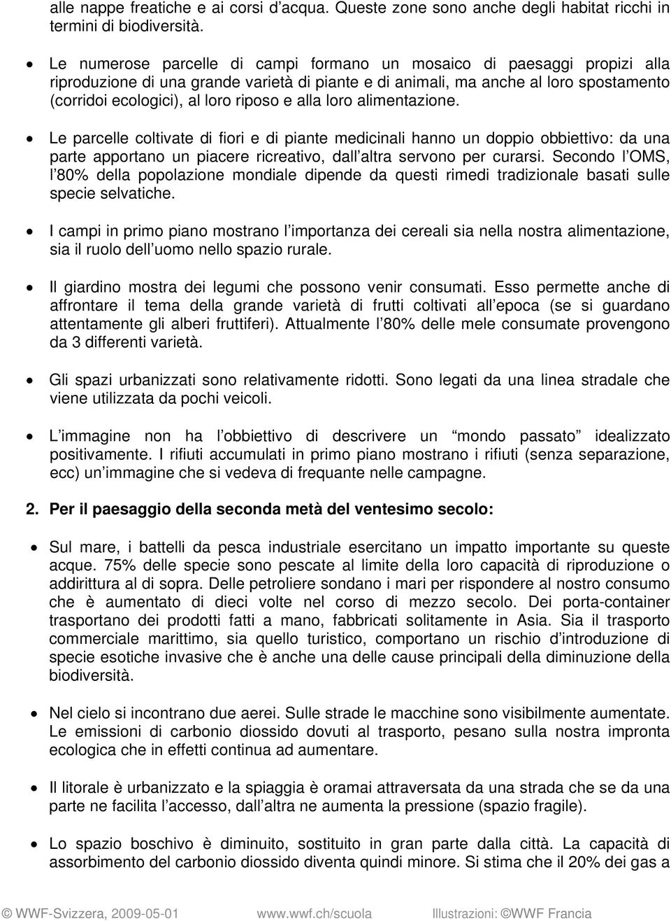 e alla loro alimentazione. Le parcelle coltivate di fiori e di piante medicinali hanno un doppio obbiettivo: da una parte apportano un piacere ricreativo, dall altra servono per curarsi.