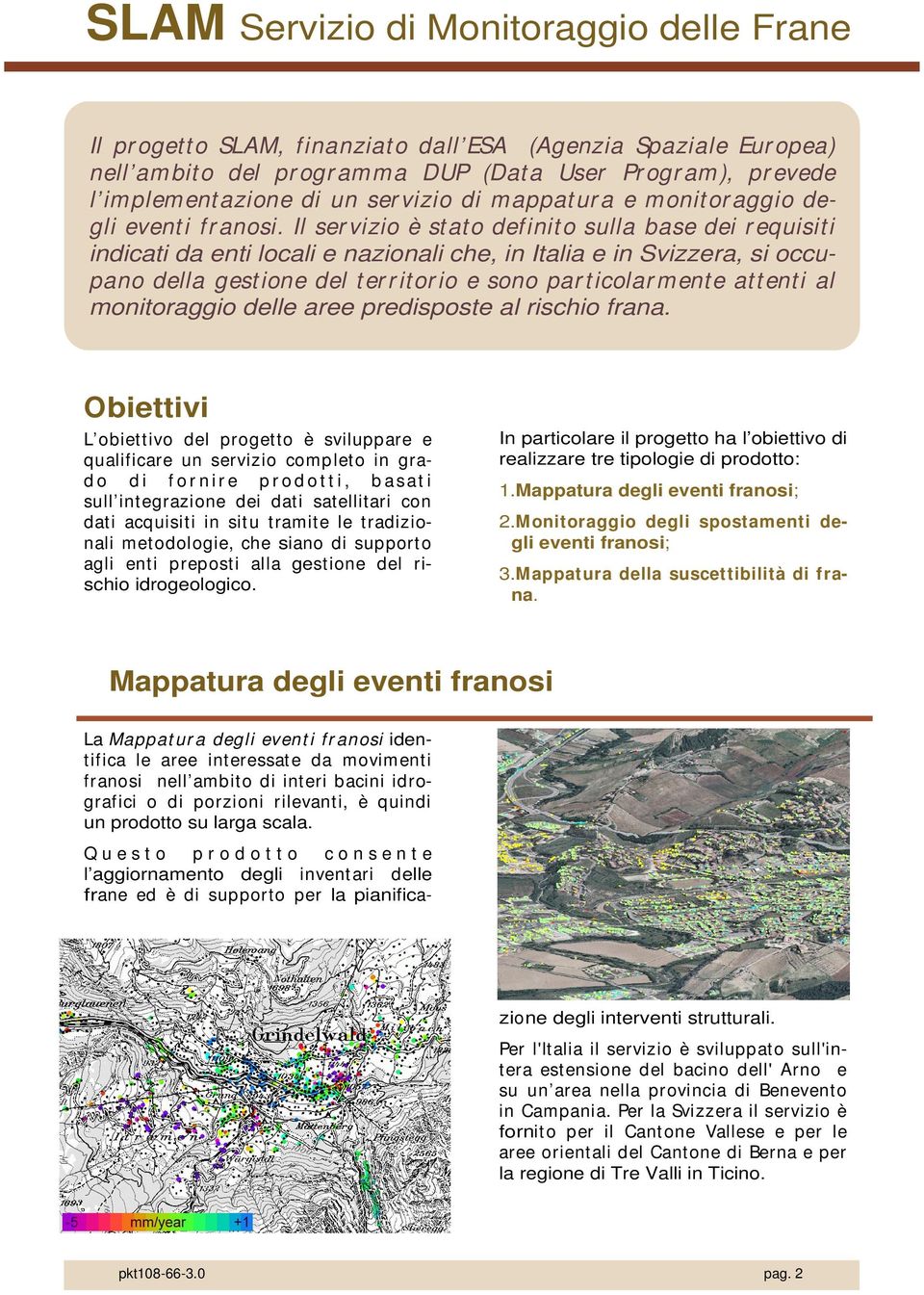 Il ser vizio è stato definito sulla base dei r equisiti indicati da enti locali e nazionali che, in Italia e in Svizzera, si occupano della gestione del t er r itor io e sono par ticolar mente