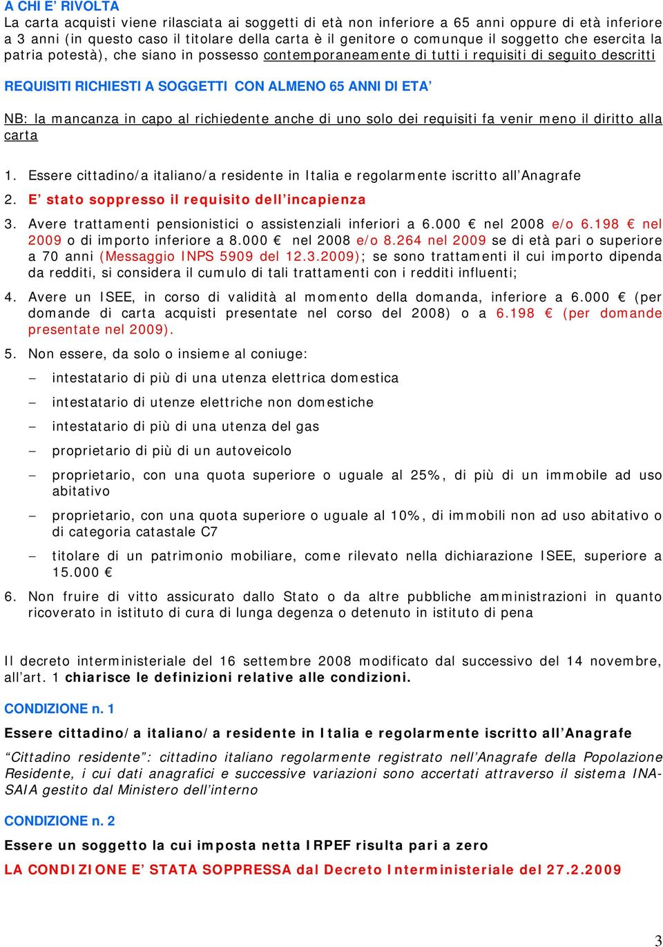 in capo al richiedente anche di uno solo dei requisiti fa venir meno il diritto alla carta 1. Essere cittadino/a italiano/a residente in Italia e regolarmente iscritto all Anagrafe 2.