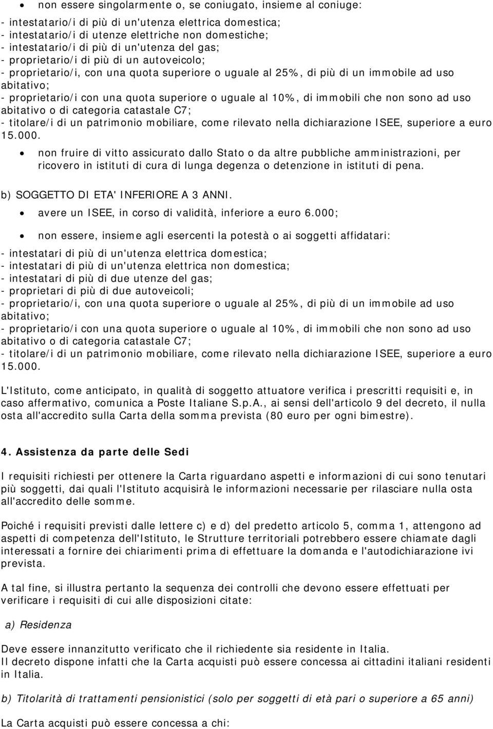 superiore o uguale al 10%, di immobili che non sono ad uso abitativo o di categoria catastale C7; - titolare/i di un patrimonio mobiliare, come rilevato nella dichiarazione ISEE, superiore a euro 15.