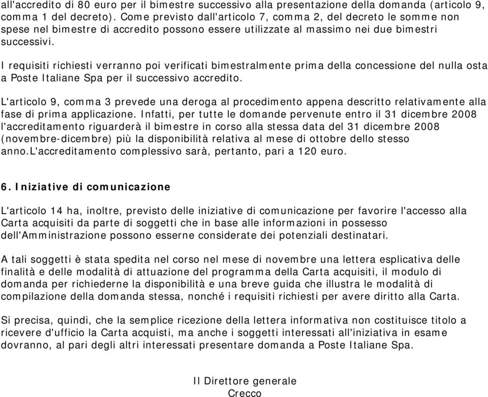 I requisiti richiesti verranno poi verificati bimestralmente prima della concessione del nulla osta a Poste Italiane Spa per il successivo accredito.
