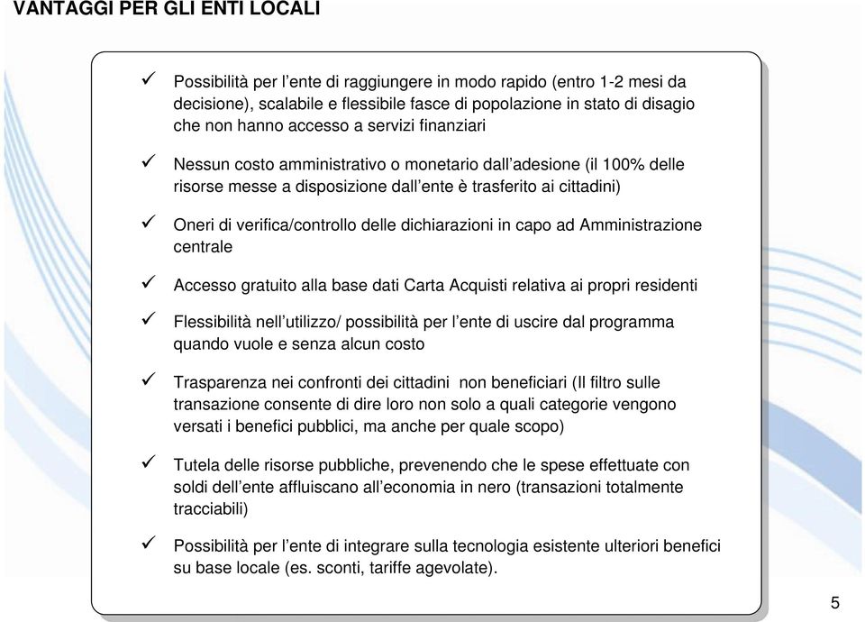 dichiarazioni in capo ad Amministrazione centrale Accesso gratuito alla base dati Carta Acquisti relativa ai propri residenti Flessibilità nell utilizzo/ possibilità per l ente di uscire dal