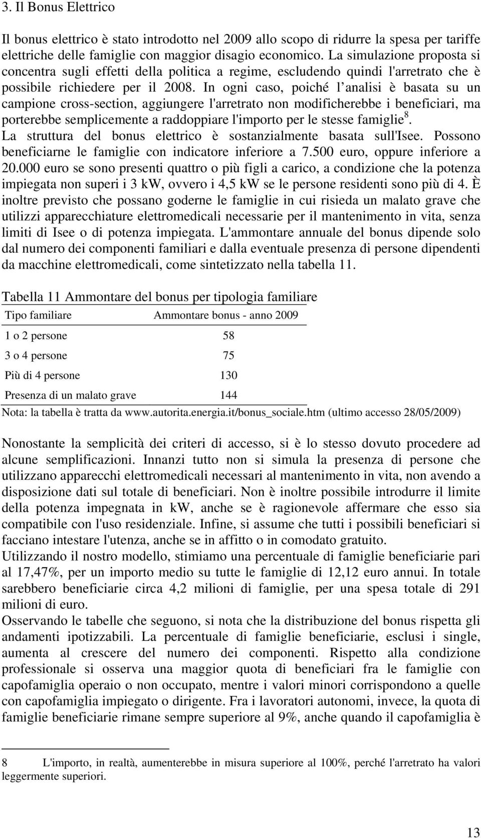 In ogni caso, poiché l analisi è basata su un campione cross-section, aggiungere l'arretrato non modificherebbe i beneficiari, ma porterebbe semplicemente a raddoppiare l'importo per le stesse