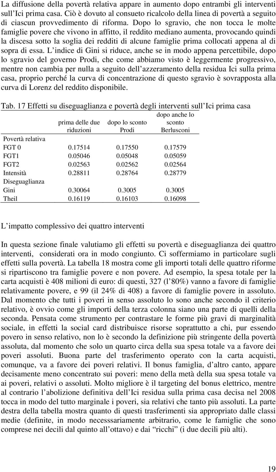 Dopo lo sgravio, che non tocca le molte famiglie povere che vivono in affitto, il reddito mediano aumenta, provocando quindi la discesa sotto la soglia dei redditi di alcune famiglie prima collocati