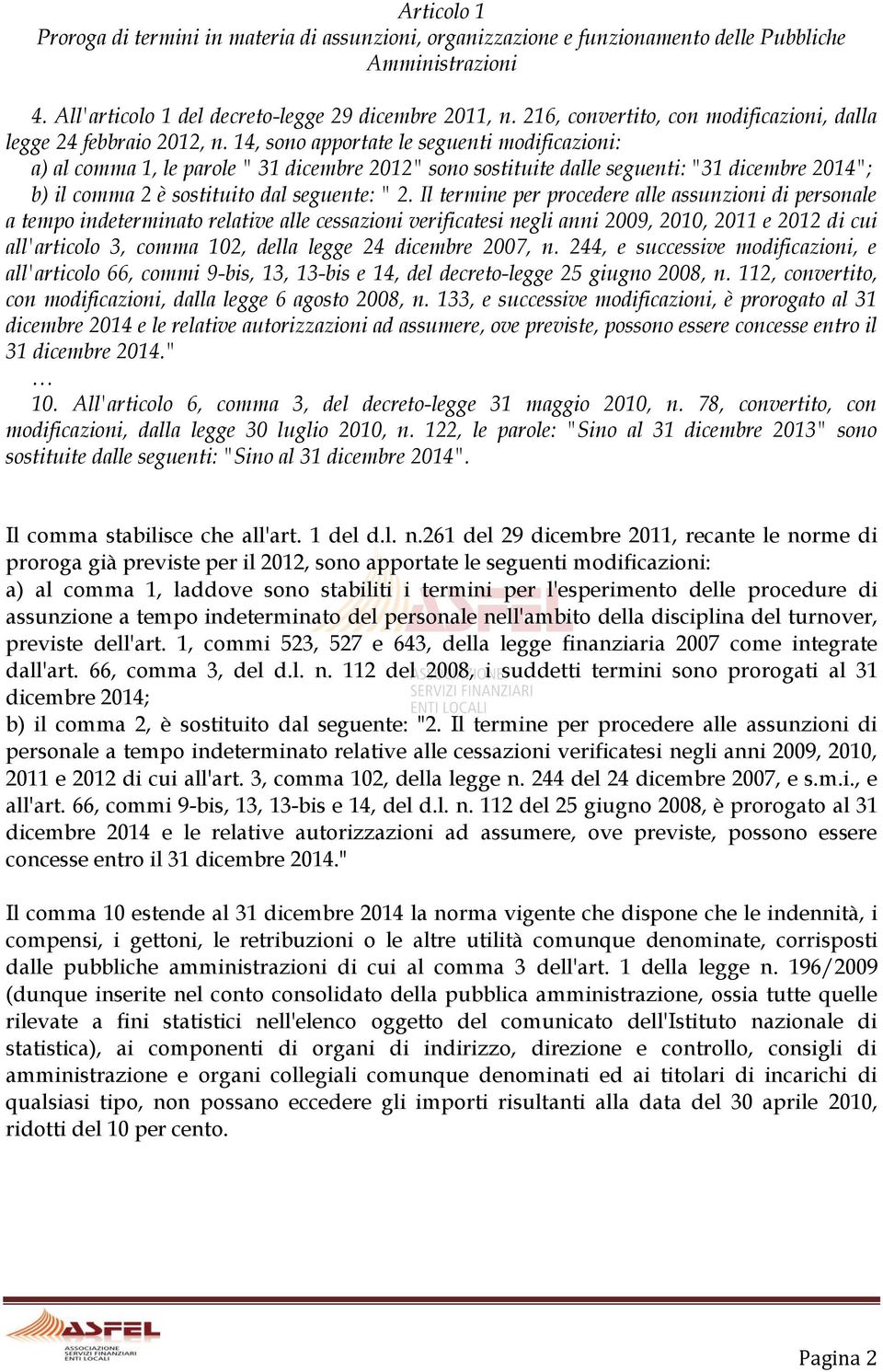 14, sono apportate le seguenti modificazioni: a) al comma 1, le parole " 31 dicembre 2012" sono sostituite dalle seguenti: "31 dicembre 2014"; b) il comma 2 è sostituito dal seguente: " 2.