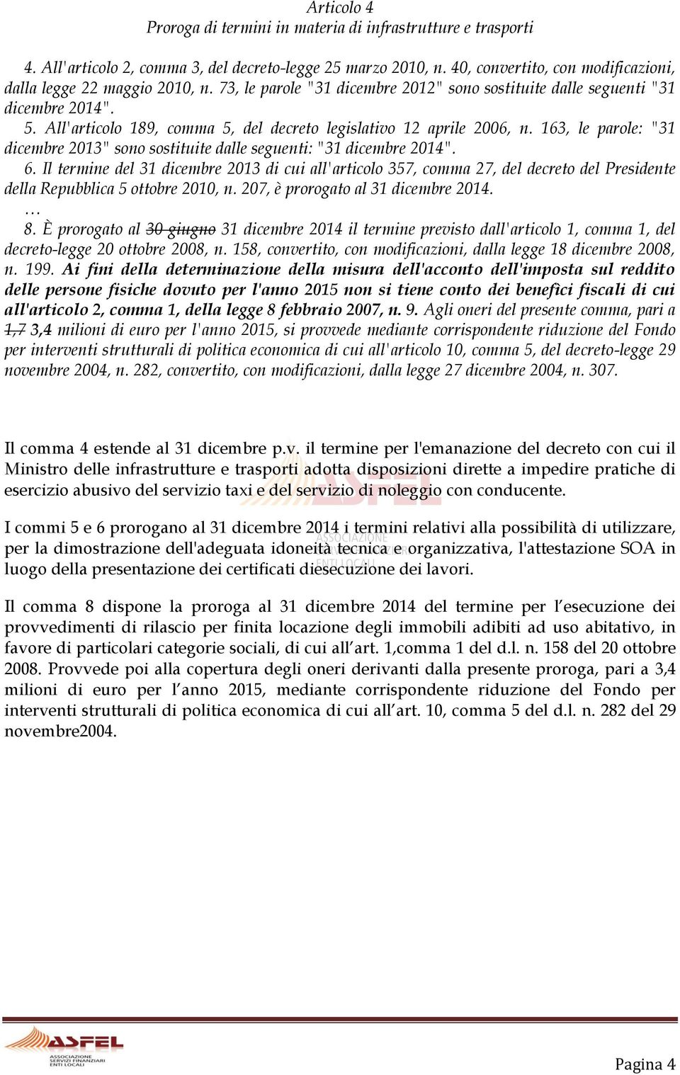 163, le parole: "31 dicembre 2013" sono sostituite dalle seguenti: "31 dicembre 2014". 6.