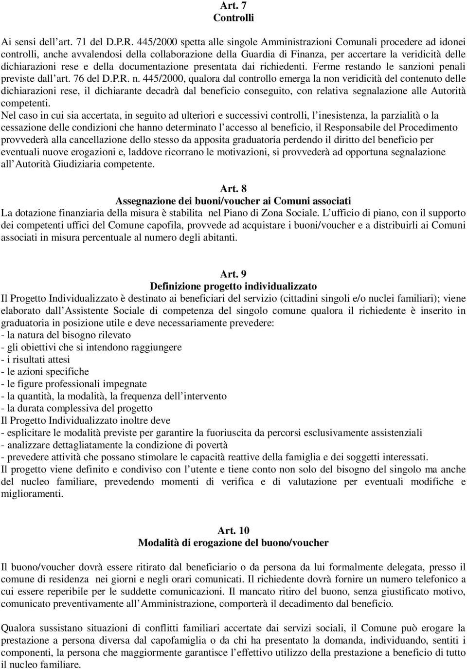 rese e della documentazione presentata dai richiedenti. Ferme restando le sanzioni penali previste dall art. 76 del D.P.R. n.