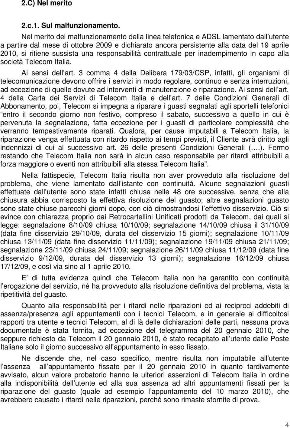 sussista una responsabilità contrattuale per inadempimento in capo alla società Telecom Italia. Ai sensi dell art.