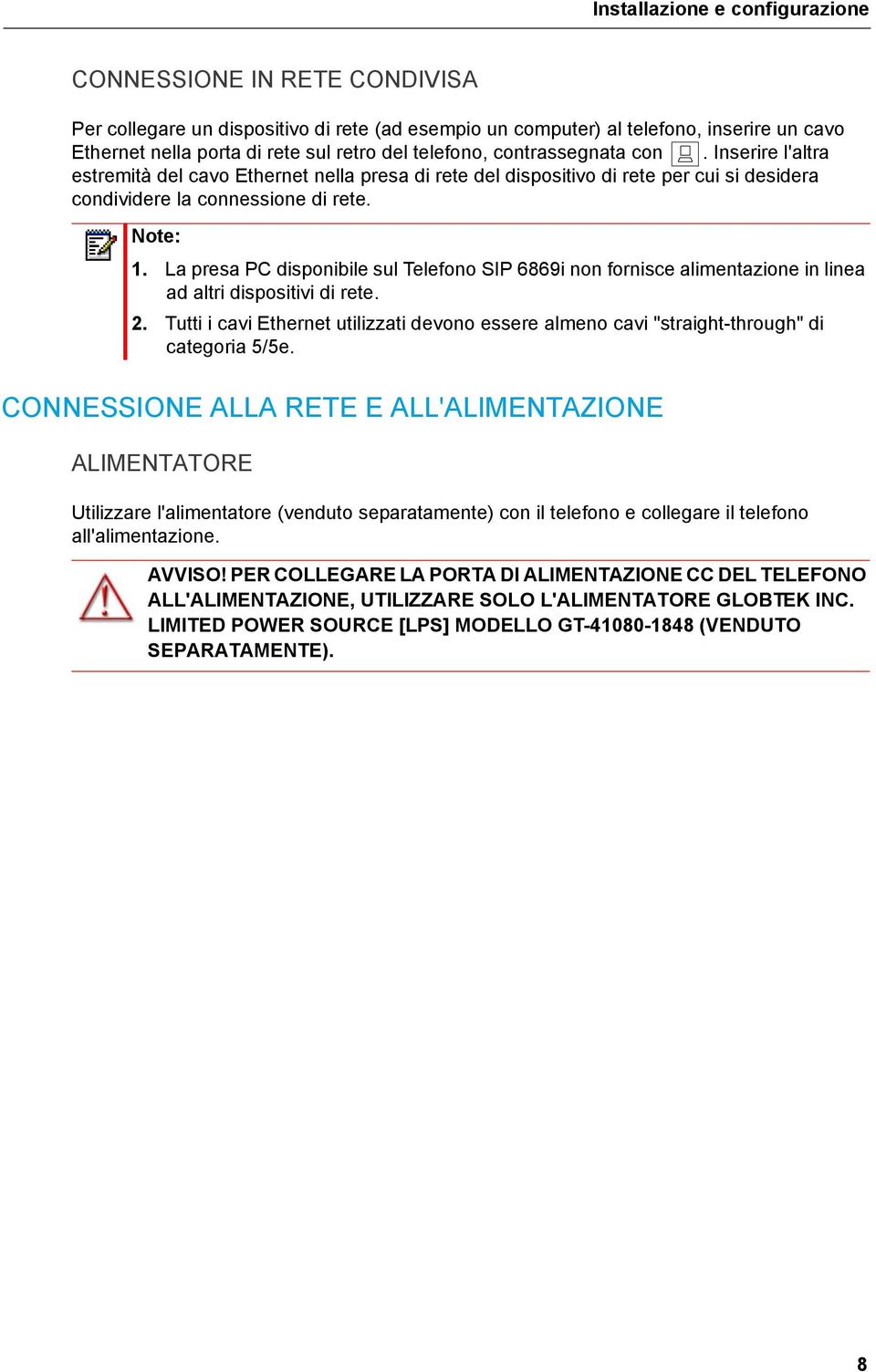 La presa PC disponibile sul Telefono SIP 6869i non fornisce alimentazione in linea ad altri dispositivi di rete. 2.