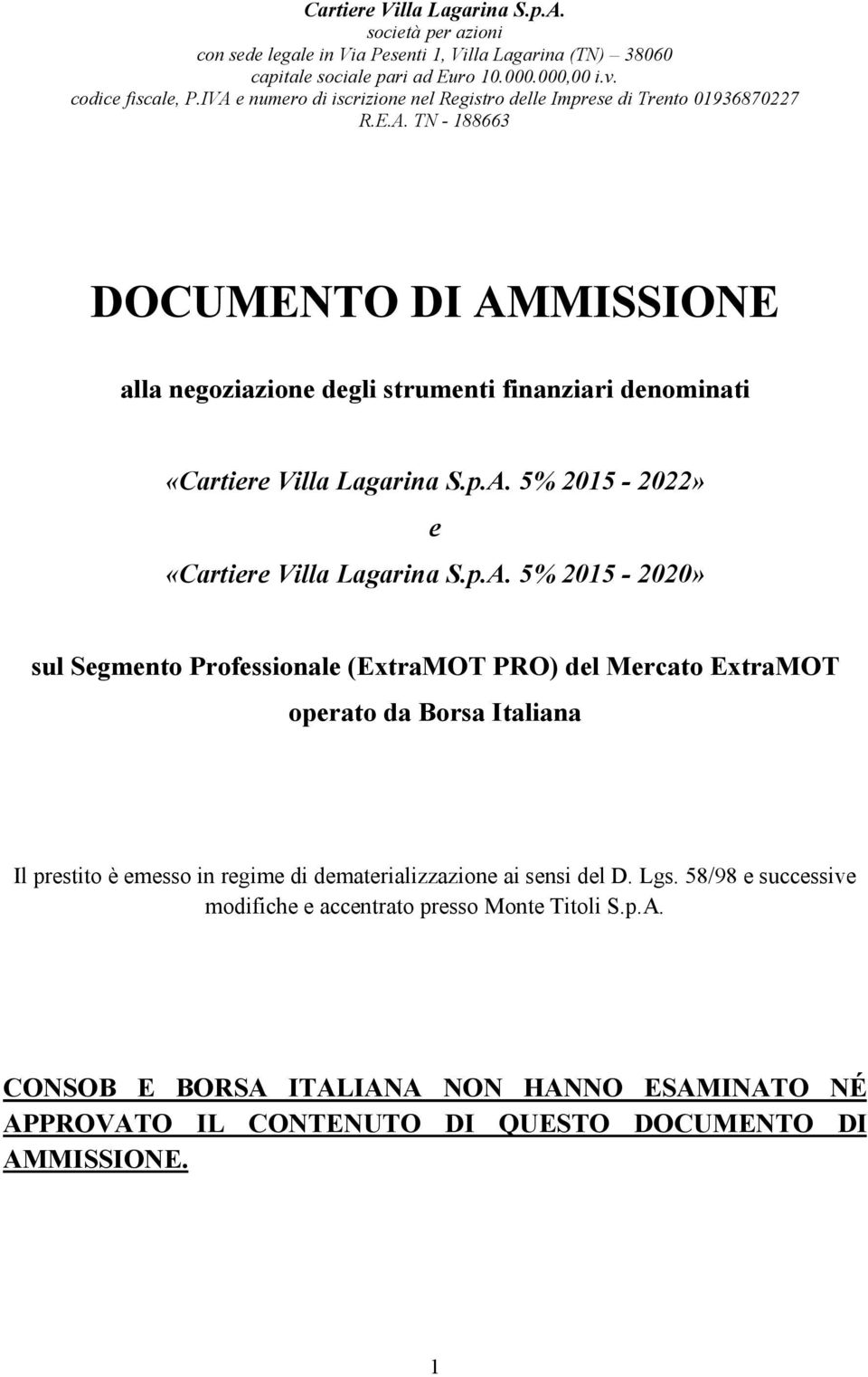 p.A. 5% 2015-2022» e «Cartiere Villa Lagarina S.p.A. 5% 2015-2020» sul Segmento Professionale (ExtraMOT PRO) del Mercato ExtraMOT operato da Borsa Italiana Il prestito è emesso in regime di dematerializzazione ai sensi del D.