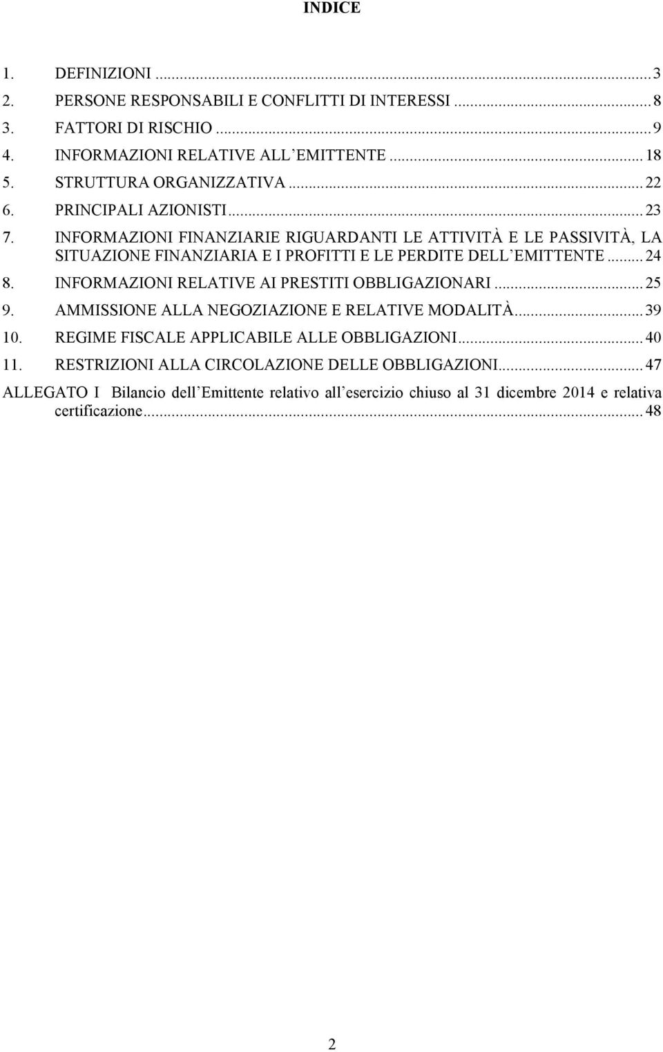 INFORMAZIONI FINANZIARIE RIGUARDANTI LE ATTIVITÀ E LE PASSIVITÀ, LA SITUAZIONE FINANZIARIA E I PROFITTI E LE PERDITE DELL EMITTENTE...24 8.