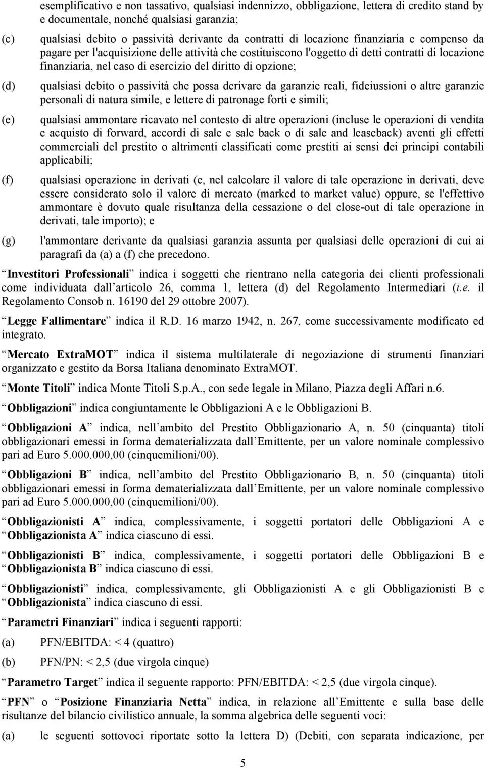 di opzione; qualsiasi debito o passività che possa derivare da garanzie reali, fideiussioni o altre garanzie personali di natura simile, e lettere di patronage forti e simili; qualsiasi ammontare